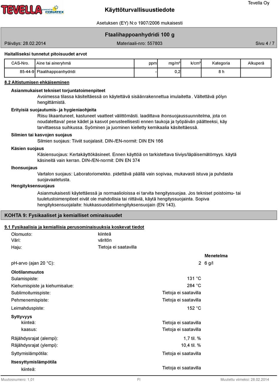 Erityisiä suojautumis- ja hygieniaohjeita Riisu likaantuneet, kastuneet vaatteet välittömästi. laadittava ihonsuojaussuunnitelma, jota on noudatettava!