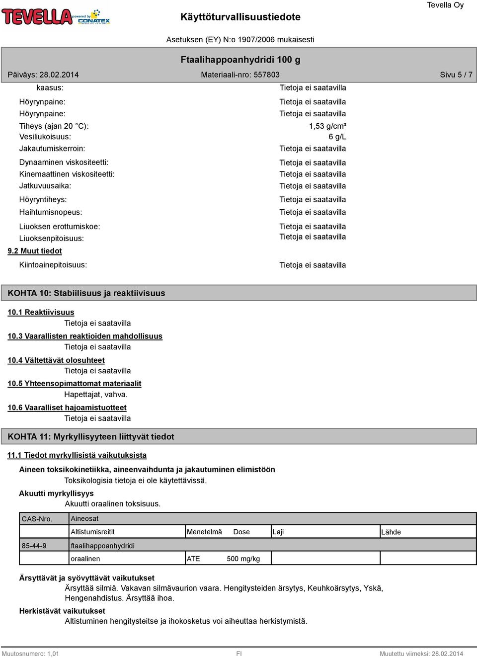 3 Vaarallisten reaktioiden mahdollisuus 10.4 Vältettävät olosuhteet 10.5 Yhteensopimattomat materiaalit Hapettajat, vahva. 10.6 Vaaralliset hajoamistuotteet KOHTA 11: Myrkyllisyyteen liittyvät tiedot 11.