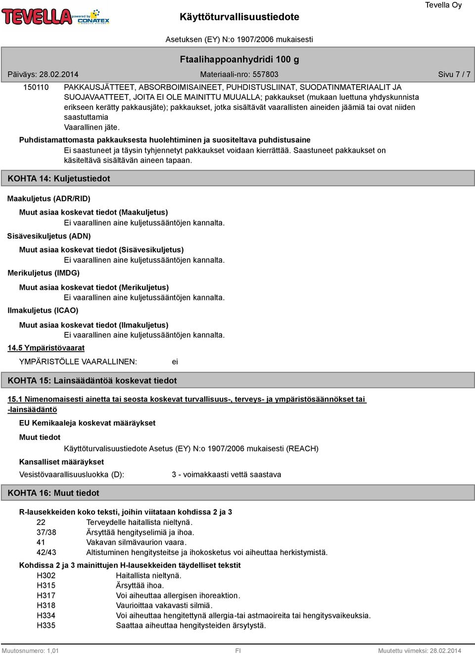 Puhdistamattomasta pakkauksesta huolehtiminen ja suositeltava puhdistusaine Ei saastuneet ja täysin tyhjennetyt pakkaukset voidaan kierrättää.