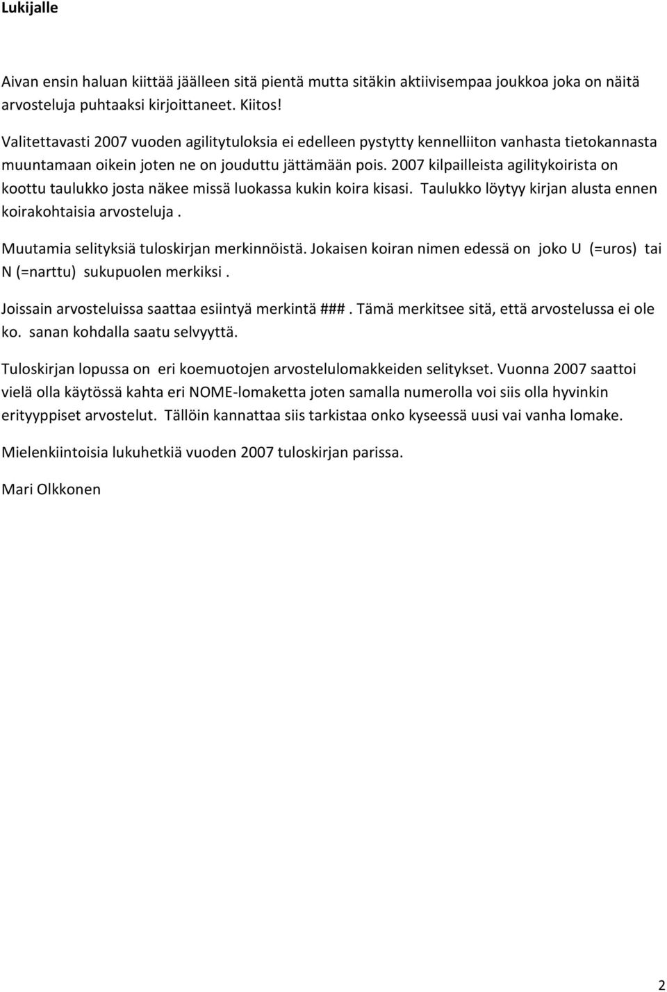 2007 kilpailleista agilitykoirista on koottu taulukko josta näkee missä luokassa kukin koira kisasi. Taulukko löytyy kirjan alusta ennen koirakohtaisia arvosteluja.