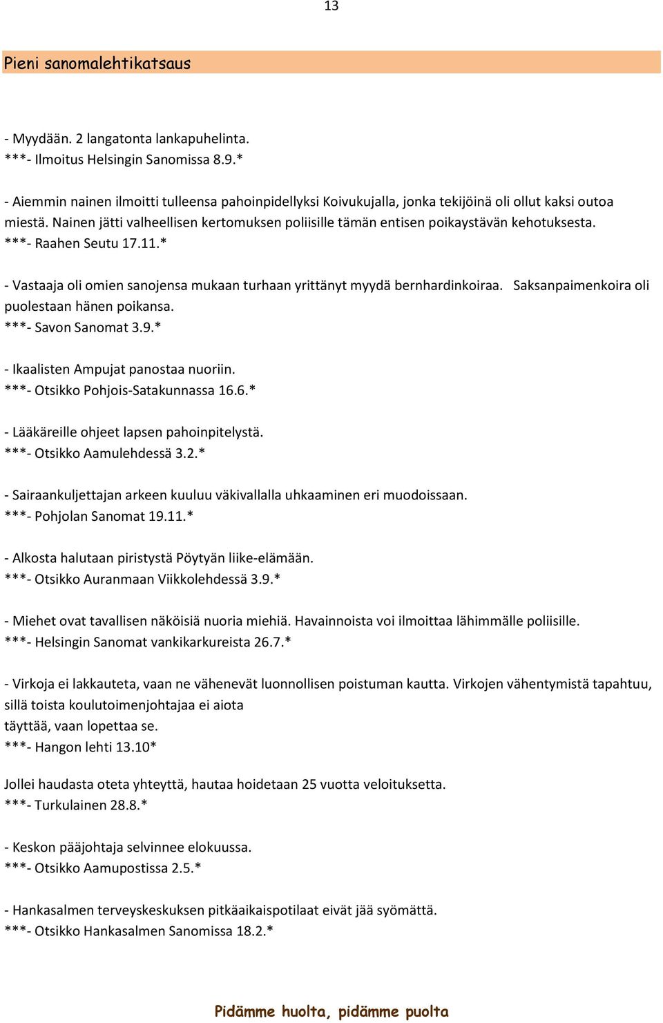Nainen jätti valheellisen kertomuksen poliisille tämän entisen poikaystävän kehotuksesta. ***- Raahen Seutu 17.11.* - Vastaaja oli omien sanojensa mukaan turhaan yrittänyt myydä bernhardinkoiraa.