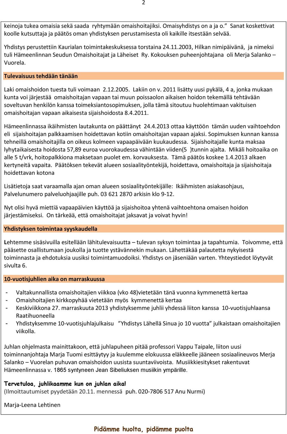 Kokouksen puheenjohtajana oli Merja Salanko Vuorela. Tulevaisuus tehdään tänään Laki omaishoidon tuesta tuli voimaan 2.12.2005. Lakiin on v.