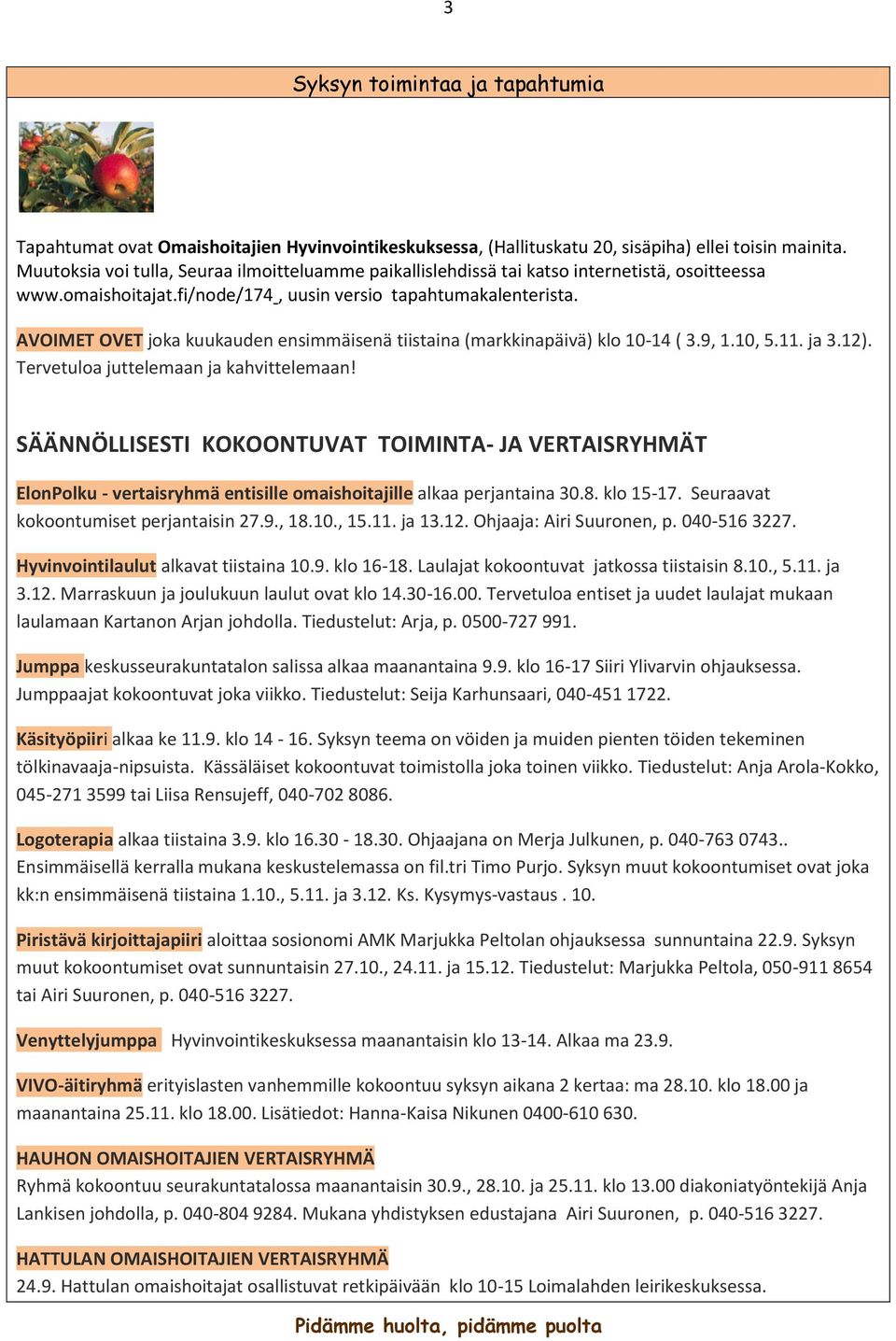 AVOIMET OVET joka kuukauden ensimmäisenä tiistaina (markkinapäivä) klo 10-14 ( 3.9, 1.10, 5.11. ja 3.12). Tervetuloa juttelemaan ja kahvittelemaan!
