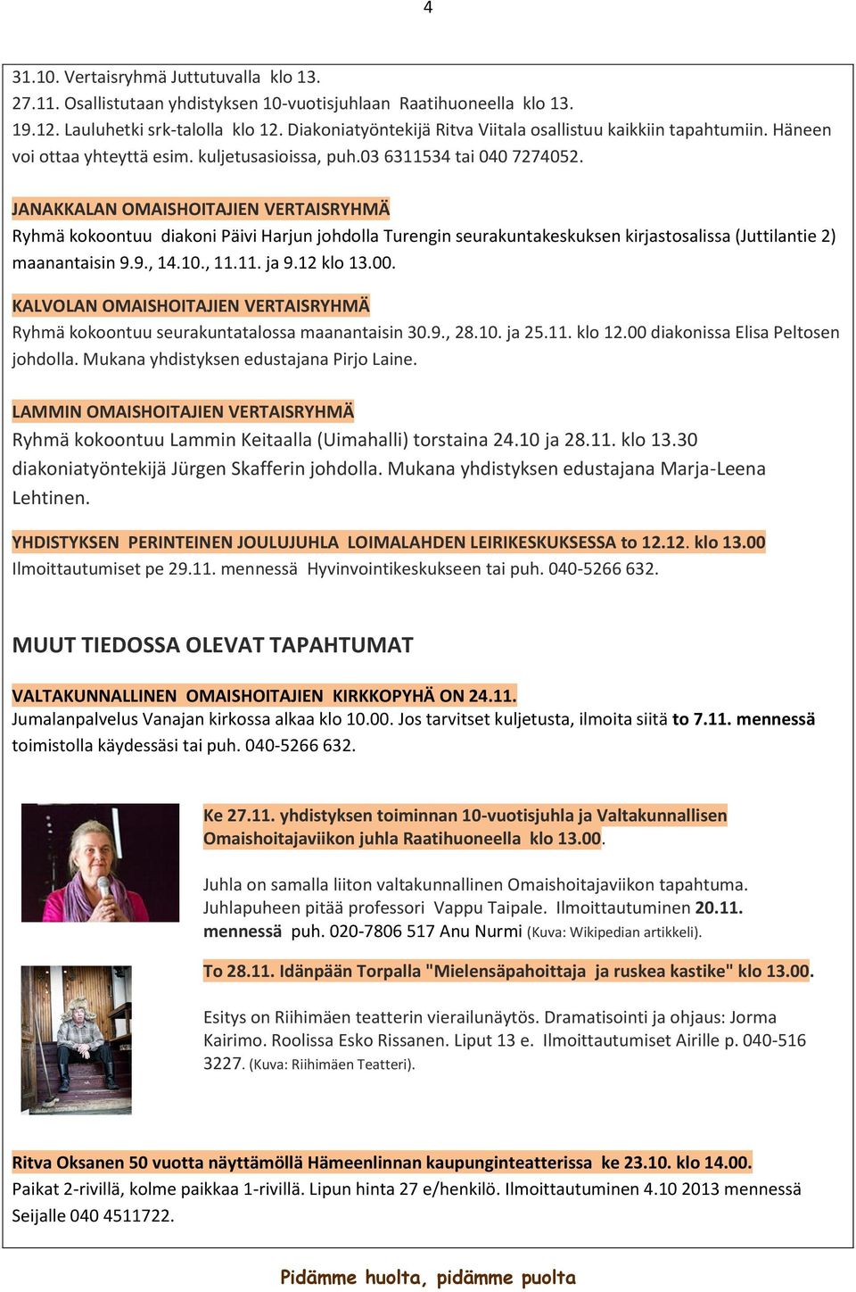 JANAKKALAN OMAISHOITAJIEN VERTAISRYHMÄ Ryhmä kokoontuu diakoni Päivi Harjun johdolla Turengin seurakuntakeskuksen kirjastosalissa (Juttilantie 2) maanantaisin 9.9., 14.10., 11.11. ja 9.12 klo 13.00.