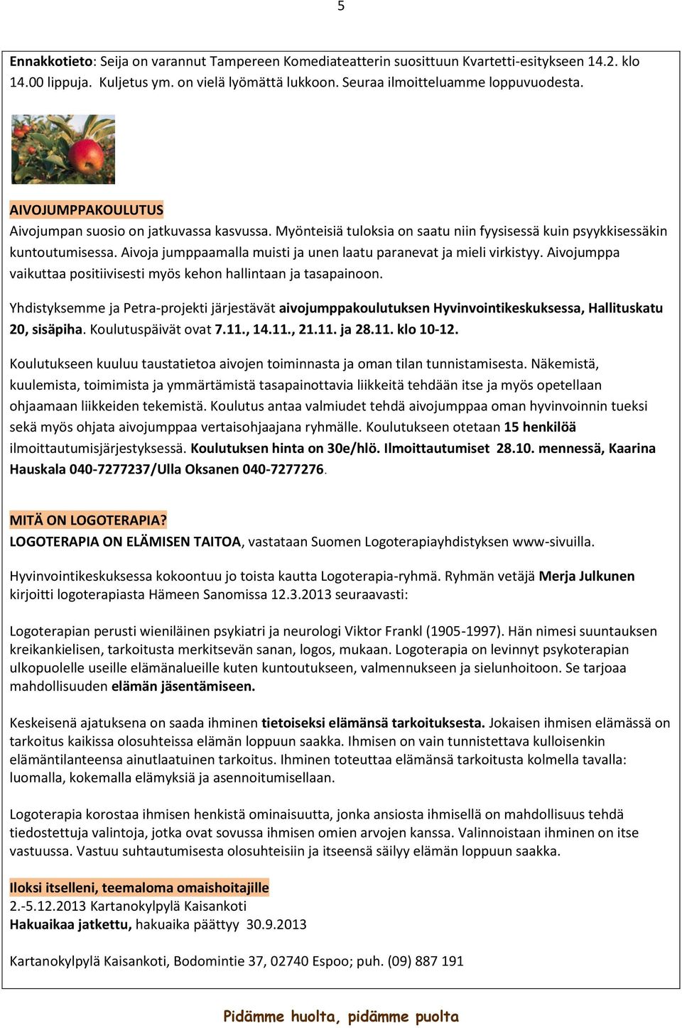 Aivoja jumppaamalla muisti ja unen laatu paranevat ja mieli virkistyy. Aivojumppa vaikuttaa positiivisesti myös kehon hallintaan ja tasapainoon.