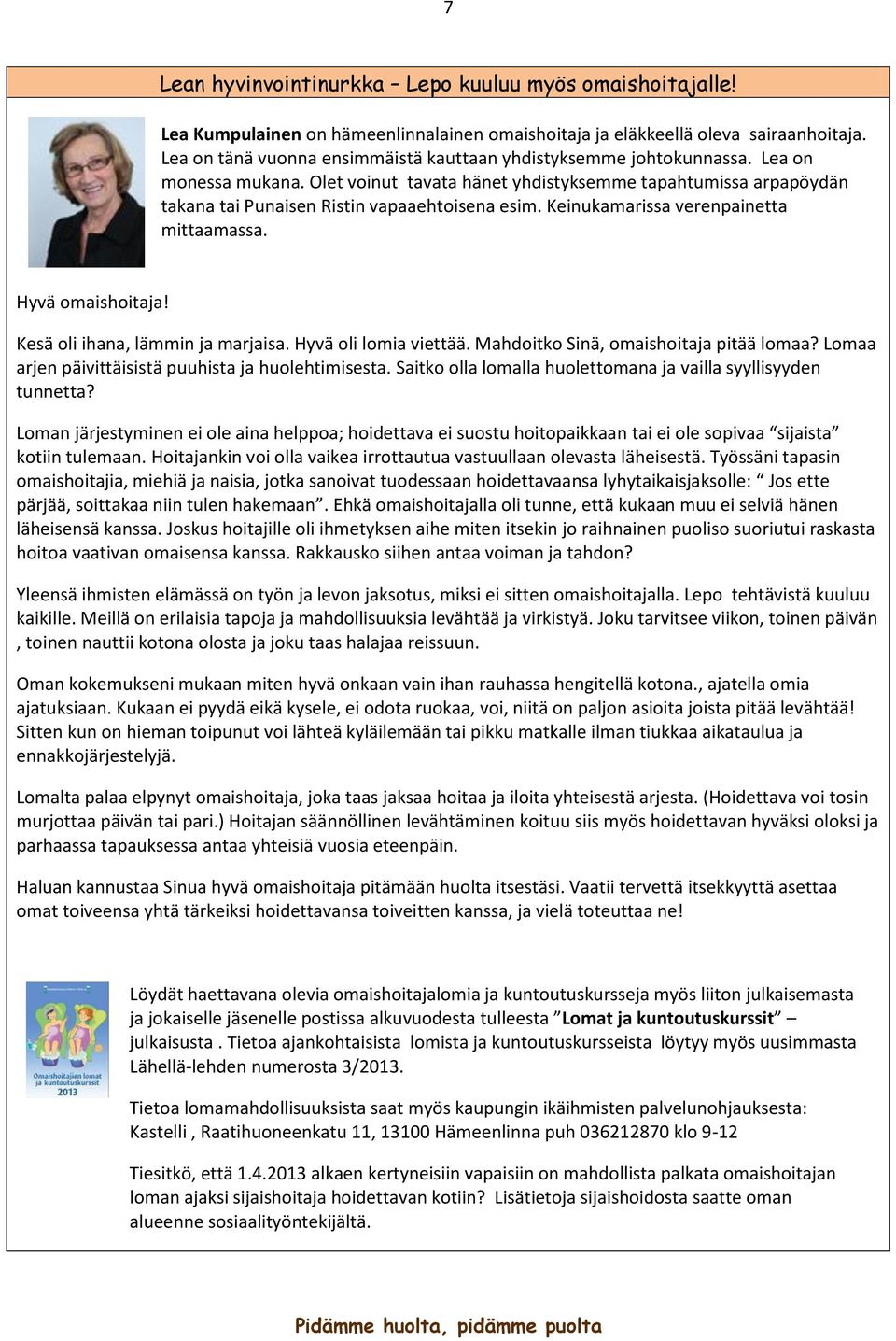 Olet voinut tavata hänet yhdistyksemme tapahtumissa arpapöydän takana tai Punaisen Ristin vapaaehtoisena esim. Keinukamarissa verenpainetta mittaamassa. Hyvä omaishoitaja!