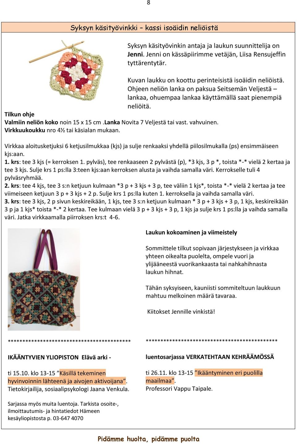 Tilkun ohje Valmiin neliön koko noin 15 x 15 cm.lanka Novita 7 Veljestä tai vast. vahvuinen. Virkkuukoukku nro 4½ tai käsialan mukaan.