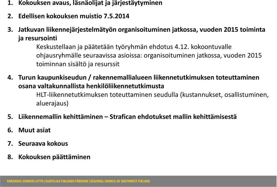 kokoontuvalle ohjausryhmälle seuraavissa asioissa: organisoituminen jatkossa, vuoden 2015 toiminnan sisältö ja resurssit 4.