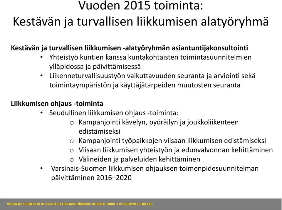 Liikkumisen ohjaus toiminta Seudullinen liikkumisen ohjaus toiminta: o Kampanjointi kävelyn, pyöräilyn ja joukkoliikenteen edistämiseksi o Kampanjointi työpaikkojen viisaan liikkumisen