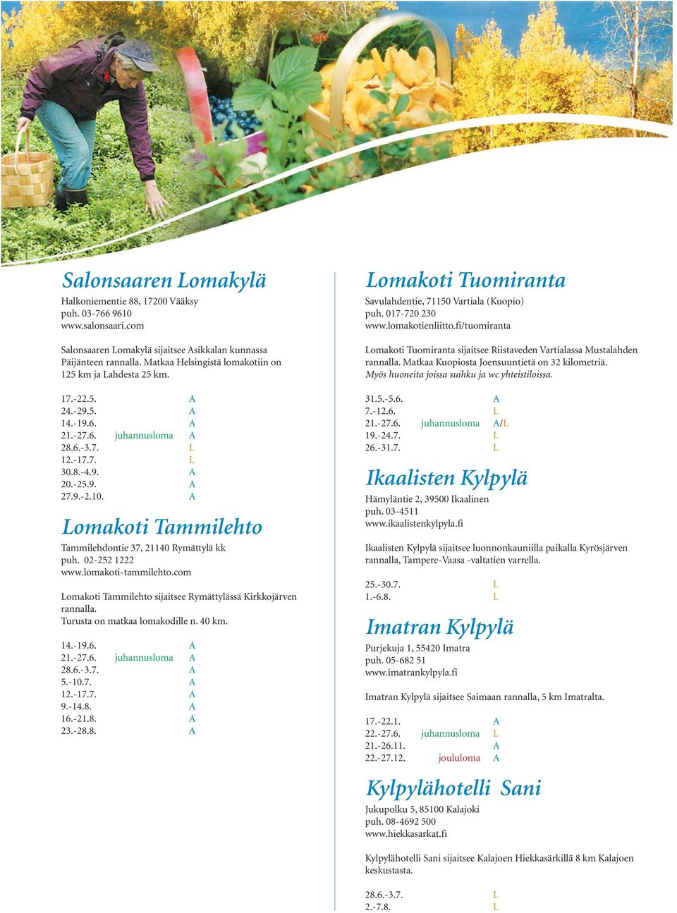 A Lomakoti Tammilehto Tammilehdontie 37, 21140 Rymättylä kk puh. 02-252 1222 www.lomakoti-tammilehto.com Lomakoti Tammilehto sijaitsee Rymättylässä Kirkkojärven rannalla.