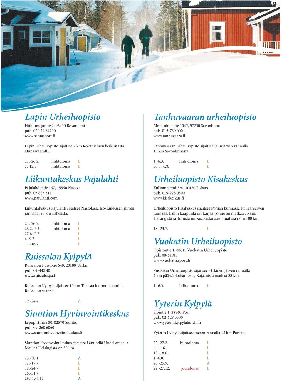 -26.2. hiihtoloma L 28.2.-5.3. hiihtoloma L 27.6.-2.7. L 4.-9.7. L 11.-16.7. L Ruissalon Kylpylä Ruissalon Puistotie 640, 20100 Turku puh. 02-445 40 www.ruissalospa.