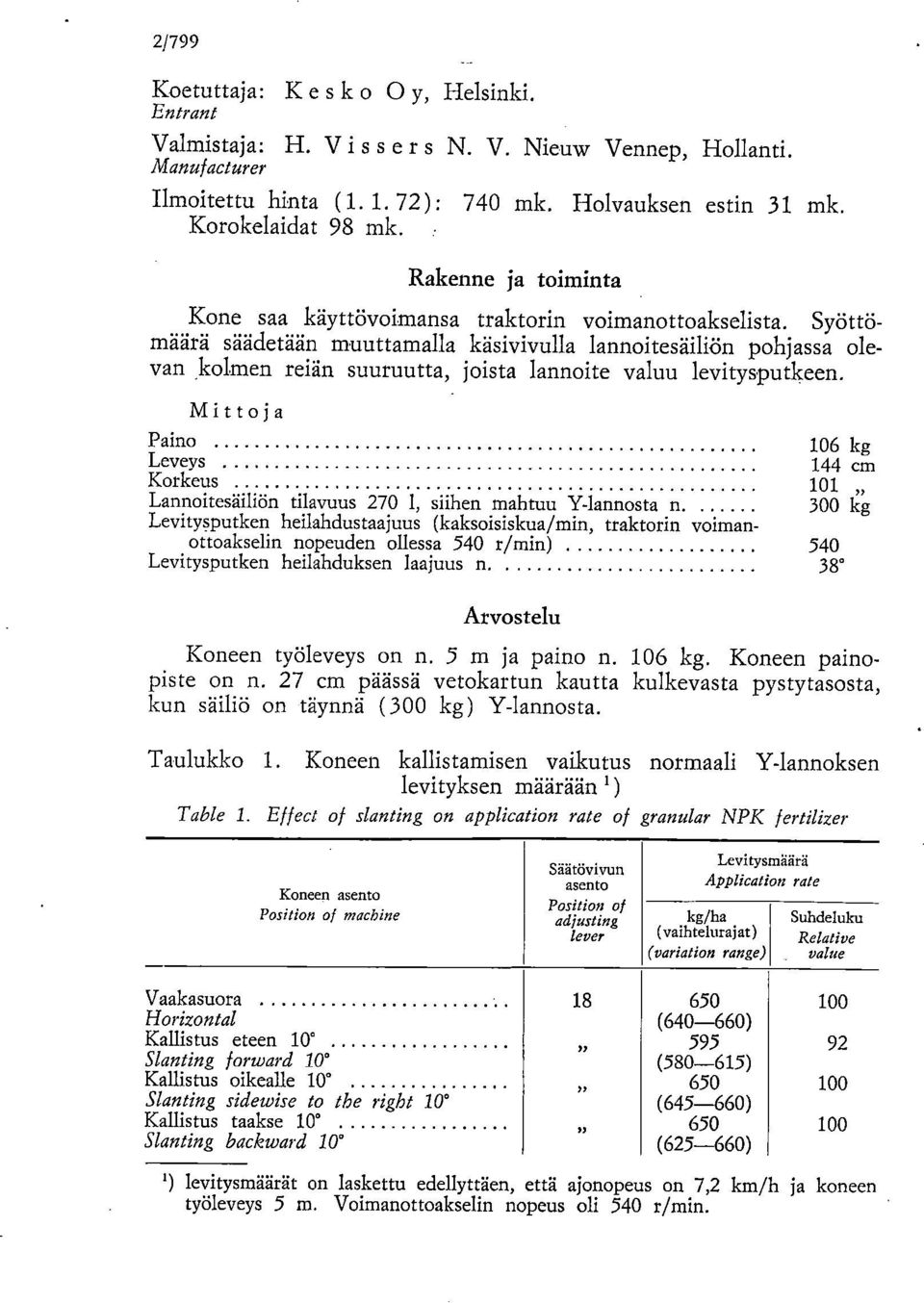 Syöttömäärä säädetään muuttamalla käsivivulla lannoitesäiliön pohjassa olevan kolmen reiän suuruutta, joista lannoite valuu levitysputleen.