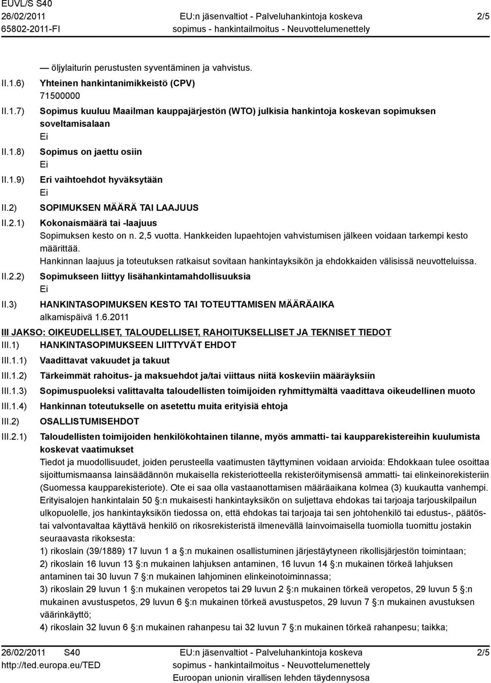 SOPIMUKSEN MÄÄRÄ TAI LAAJUUS Kokonaismäärä tai -laajuus Sopimuksen kesto on n. 2,5 vuotta. Hankkeiden lupaehtojen vahvistumisen jälkeen voidaan tarkempi kesto määrittää.