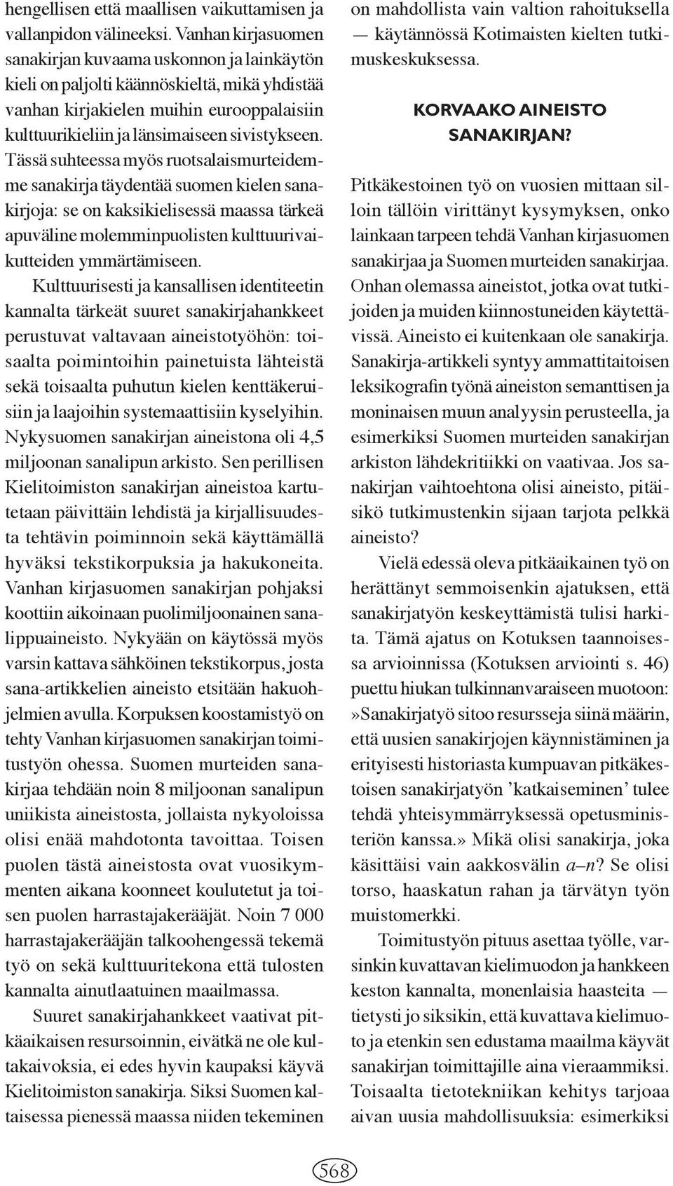 Tässä suhteessa myös ruotsalaismurteidemme sanakirja täydentää suomen kielen sanakirjoja: se on kaksikielisessä maassa tärkeä apuväline molemminpuolisten kulttuurivaikutteiden ymmärtämiseen.