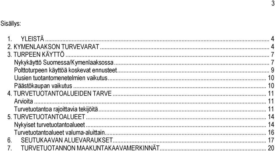 TURVETUOTANTOALUEIDEN TARVE... 11 Arvioita... 11 Turvetuotantoa rajoittavia tekijöitä... 11 5. TURVETUOTANTOALUEET.