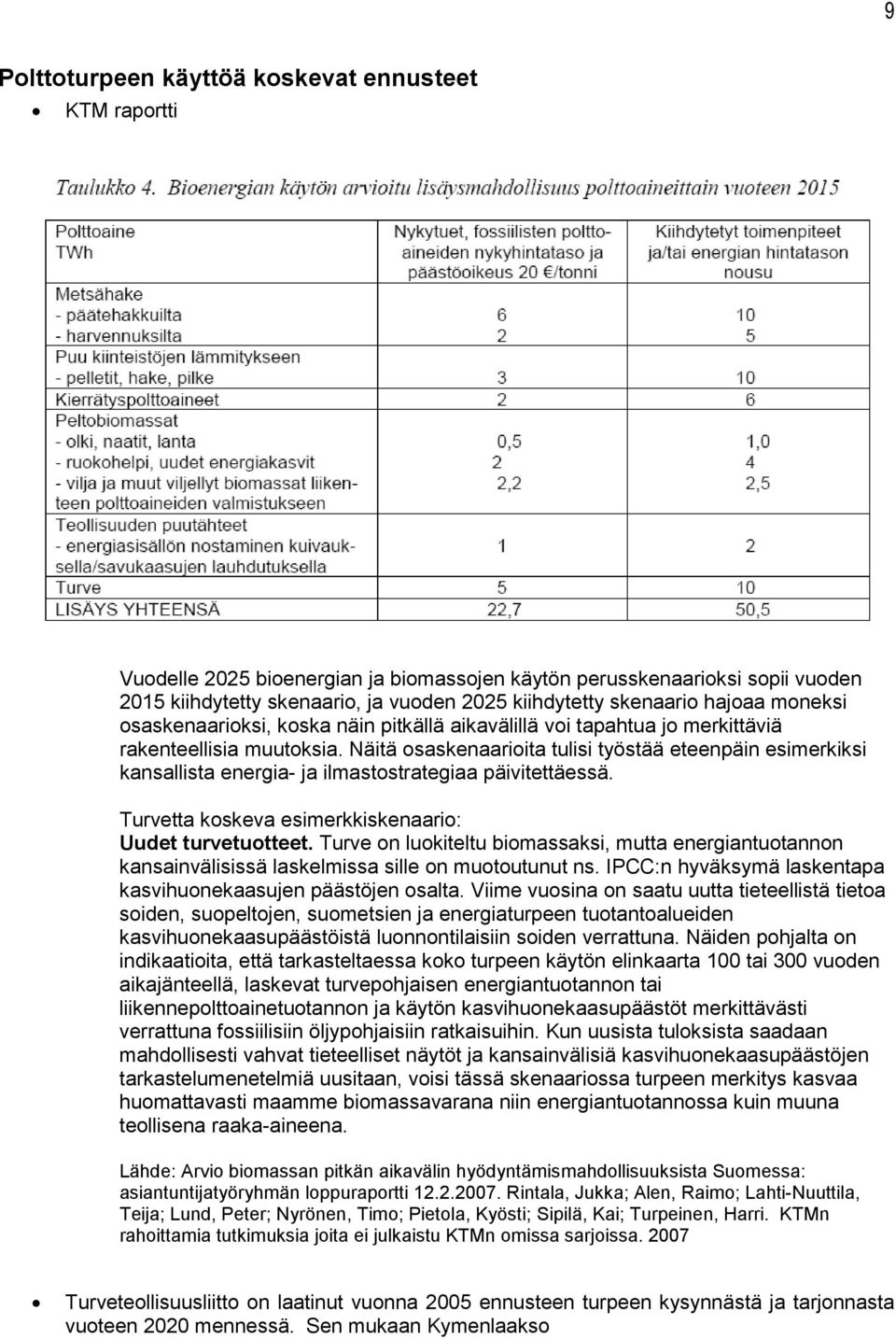 Näitä osaskenaarioita tulisi työstää eteenpäin esimerkiksi kansallista energia- ja ilmastostrategiaa päivitettäessä. Turvetta koskeva esimerkkiskenaario: Uudet turvetuotteet.