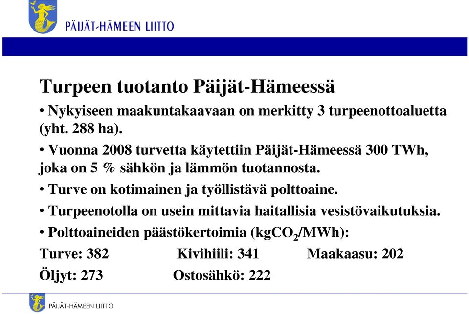 Turve on kotimainen ja työllistävä polttoaine. Turpeenotolla on usein mittavia haitallisia vesistövaikutuksia.