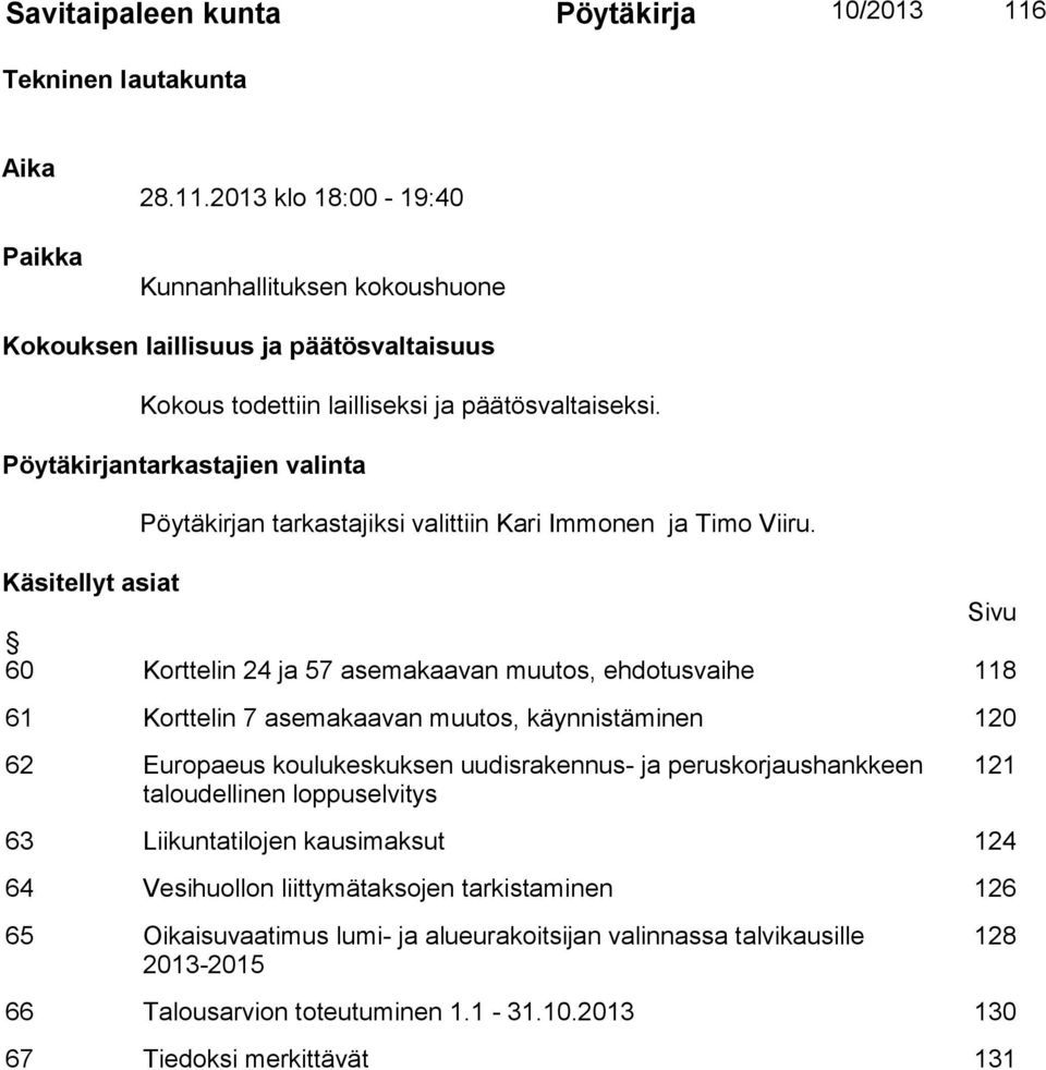 Käsitellyt asiat Sivu 60 Korttelin 24 ja 57 asemakaavan muutos, ehdotusvaihe 118 61 Korttelin 7 asemakaavan muutos, käynnistäminen 120 62 Europaeus koulukeskuksen uudisrakennus- ja