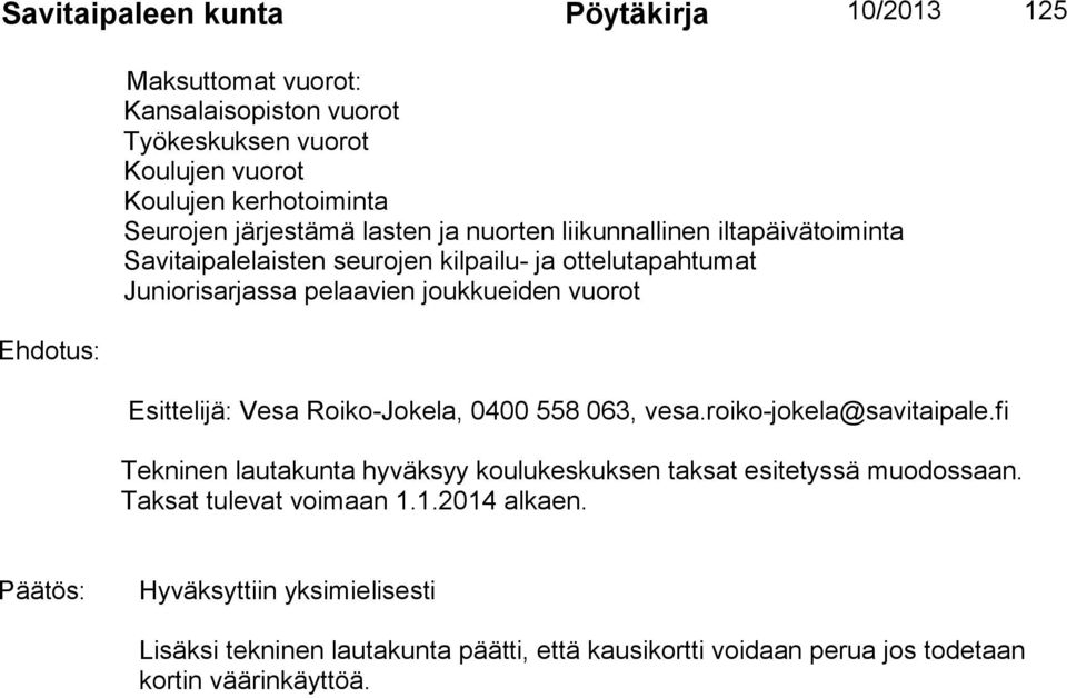 vuorot Esittelijä: Vesa Roiko-Jokela, 0400 558 063, vesa.roiko-jokela@savitaipale.fi Tekninen lautakunta hyväksyy koulukeskuksen taksat esitetyssä muodossaan.