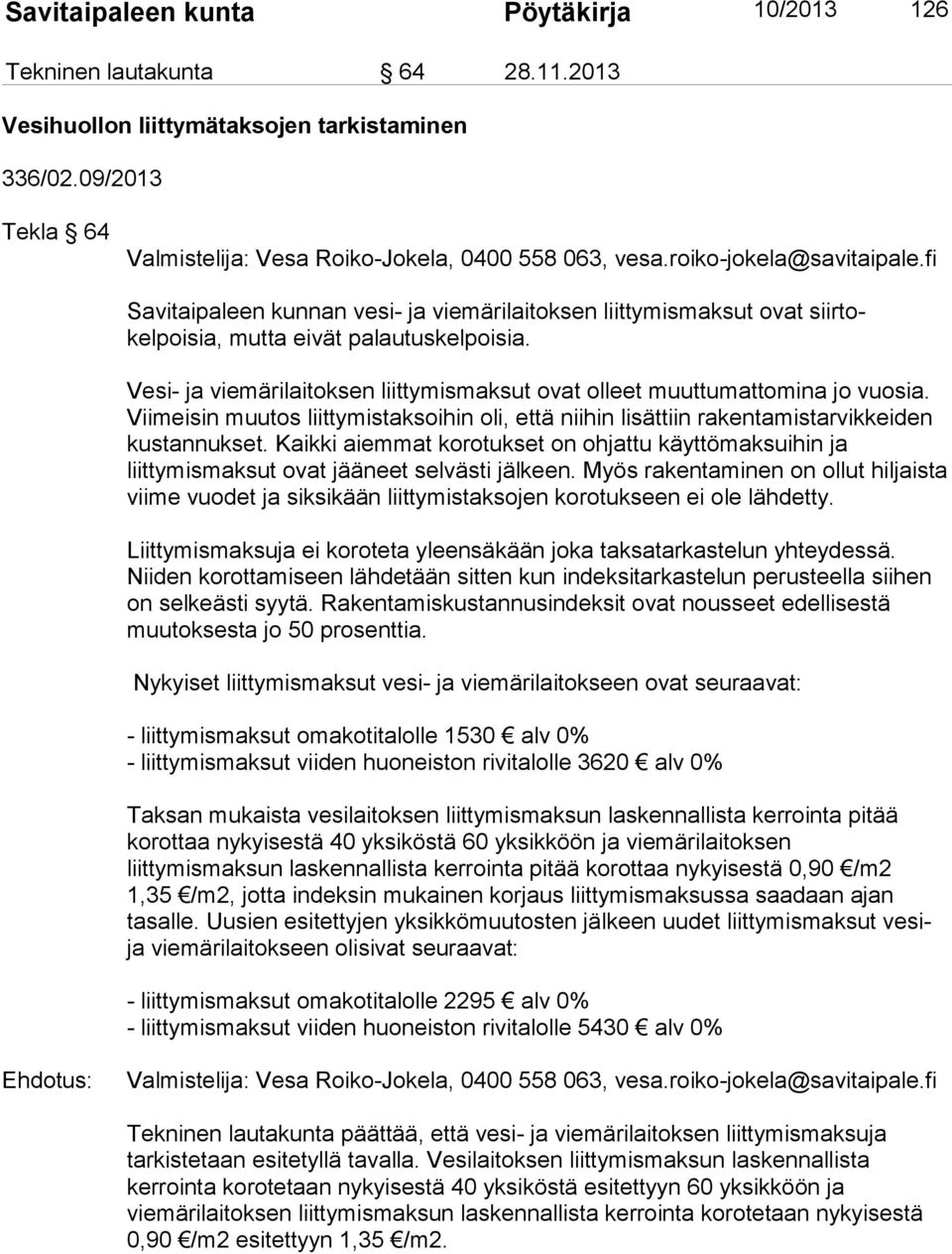 Vesi- ja viemärilaitoksen liittymismaksut ovat olleet muuttumattomina jo vuosia. Viimeisin muutos liittymistaksoihin oli, että niihin lisättiin rakentamistarvikkeiden kustannukset.