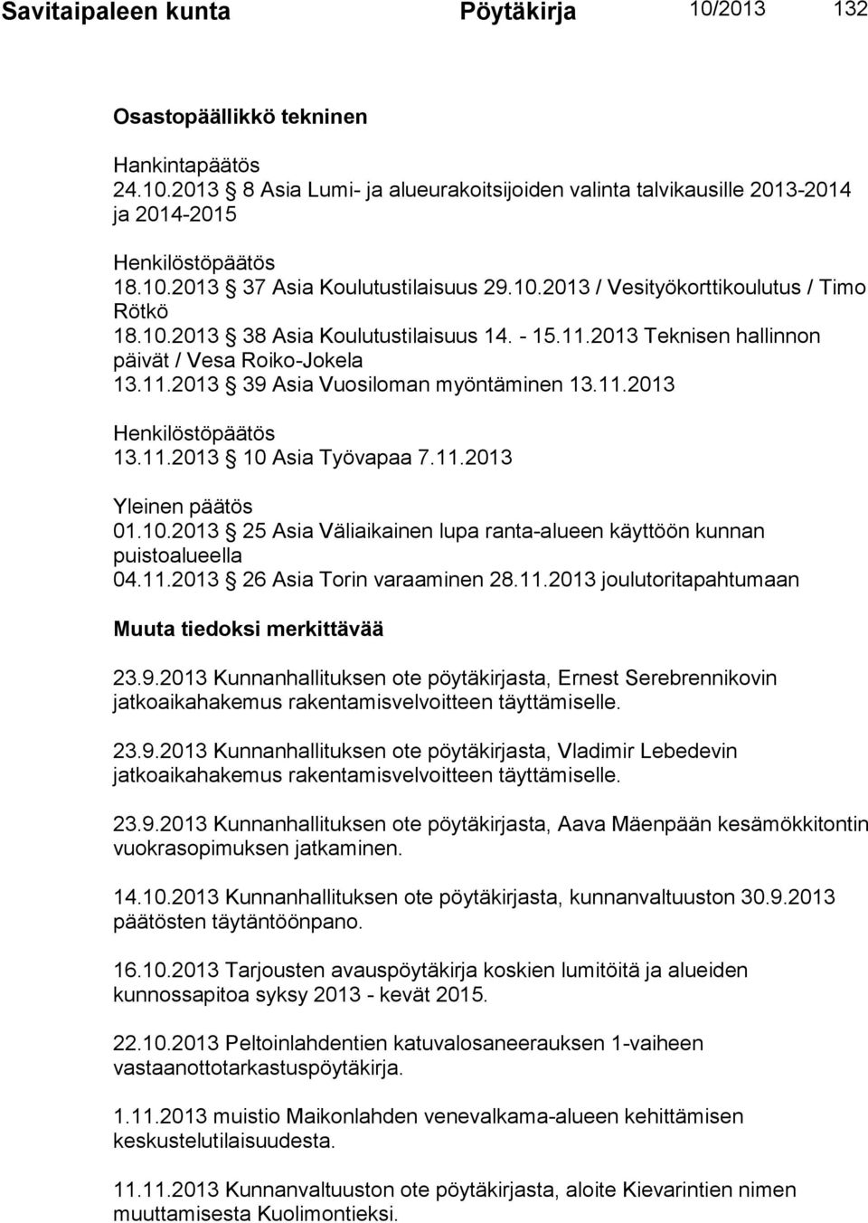 11.2013 10 Asia Työvapaa 7.11.2013 Yleinen päätös 01.10.2013 25 Asia Väliaikainen lupa ranta-alueen käyttöön kunnan puistoalueella 04.11.2013 26 Asia Torin varaaminen 28.11.2013 joulutoritapahtumaan Muuta tiedoksi merkittävää 23.