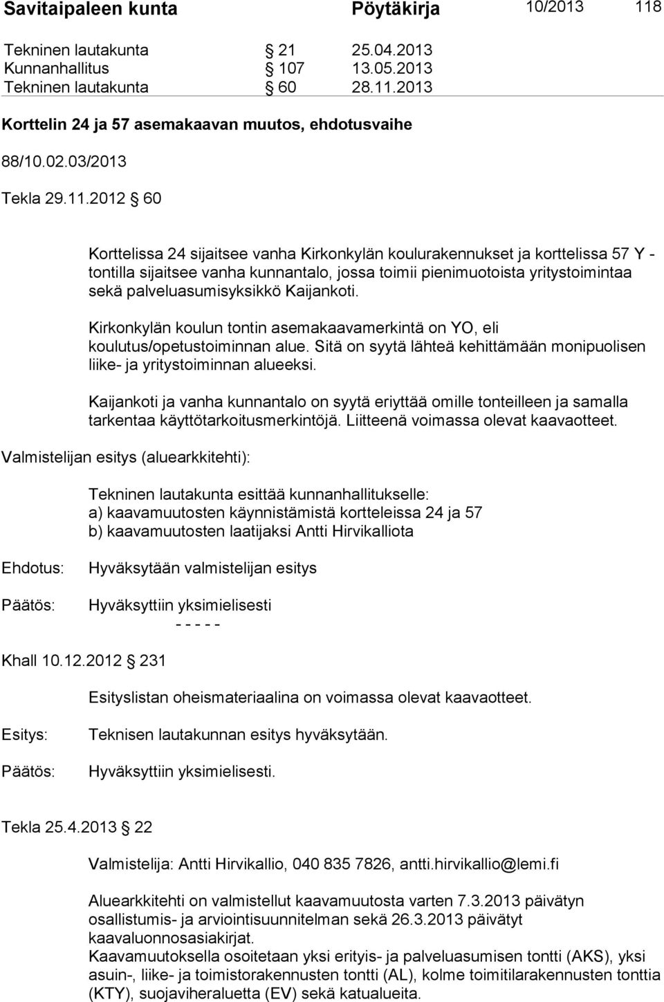 2012 60 Korttelissa 24 sijaitsee vanha Kirkonkylän koulurakennukset ja korttelissa 57 Y - tontilla sijaitsee vanha kunnantalo, jossa toimii pienimuotoista yritystoimintaa sekä palveluasumisyksikkö