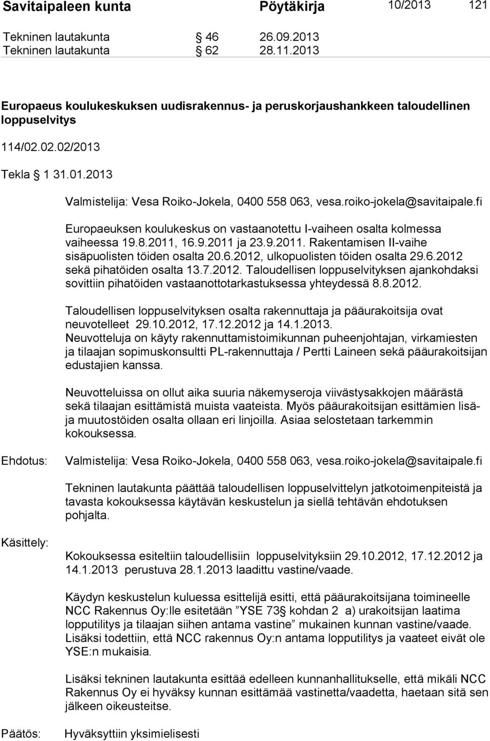roiko-jokela@savitaipale.fi Europaeuksen koulukeskus on vastaanotettu I-vaiheen osalta kolmessa vaiheessa 19.8.2011, 16.9.2011 ja 23.9.2011. Rakentamisen II-vaihe sisäpuolisten töiden osalta 20.6.2012, ulkopuolisten töiden osalta 29.