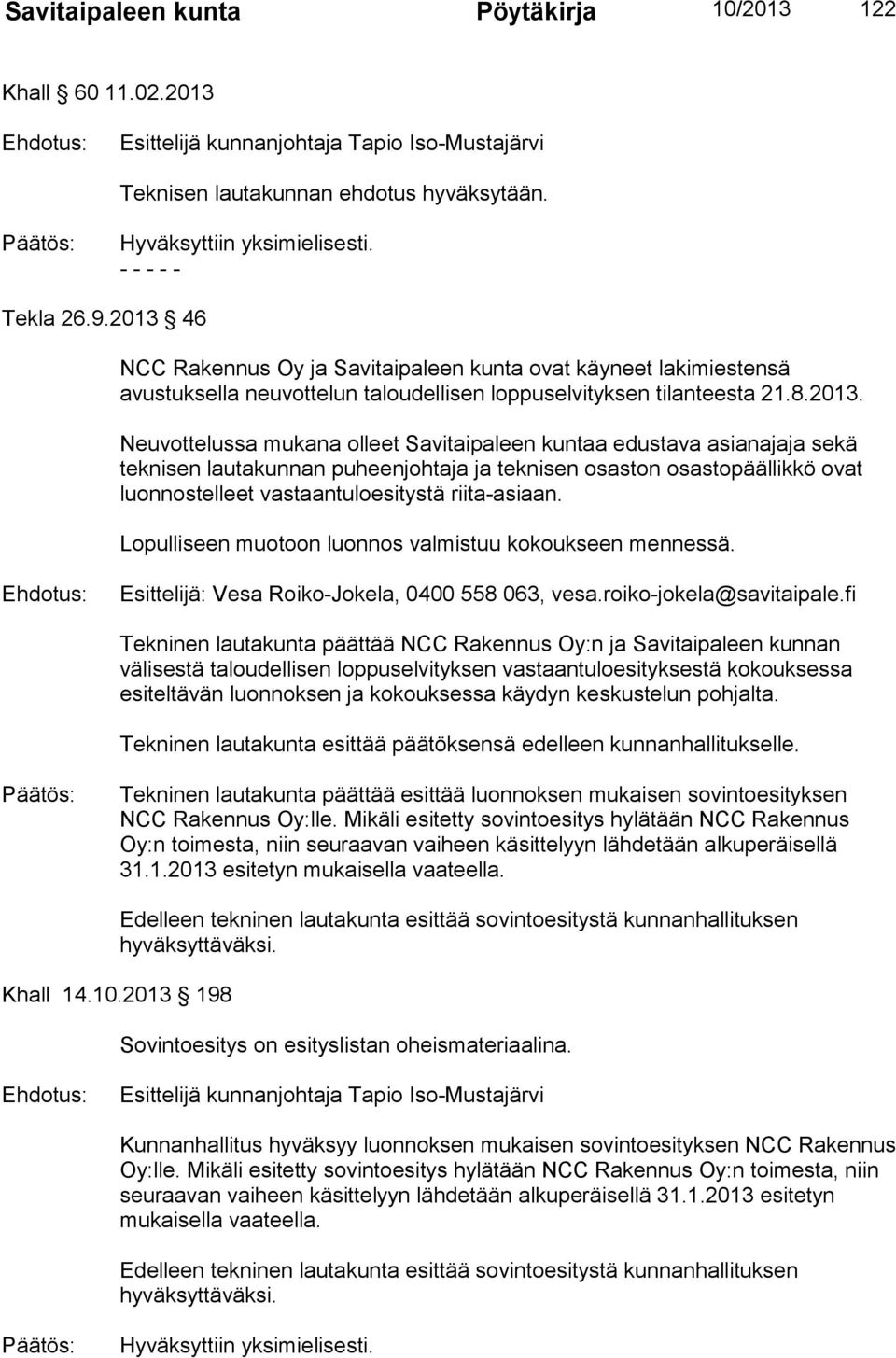 46 NCC Rakennus Oy ja Savitaipaleen kunta ovat käyneet lakimiestensä avustuksella neuvottelun taloudellisen loppuselvityksen tilanteesta 21.8.2013.