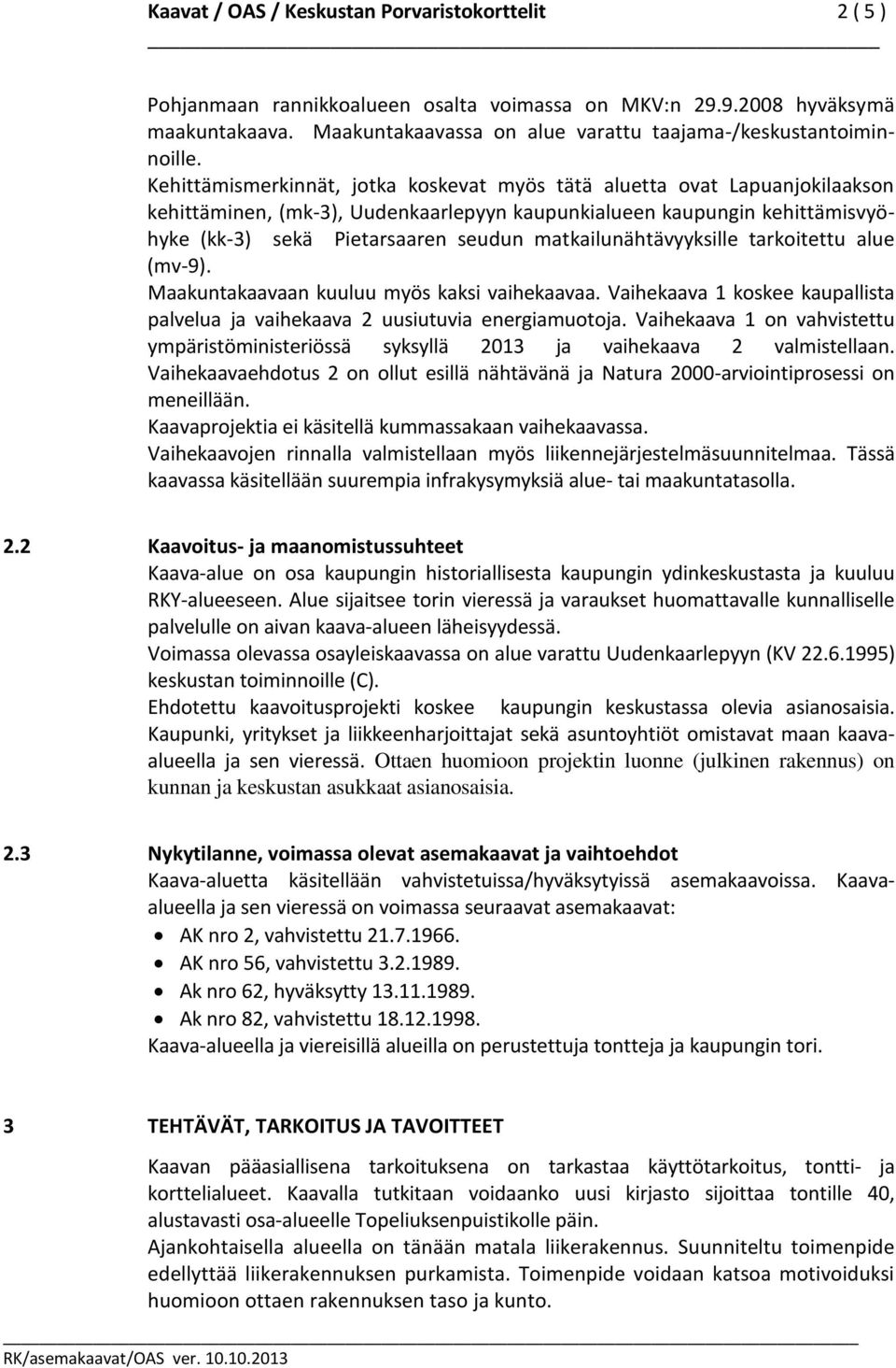 Kehittämismerkinnät, jotka koskevat myös tätä aluetta ovat Lapuanjokilaakson kehittäminen, (mk-3), Uudenkaarlepyyn kaupunkialueen kaupungin kehittämisvyöhyke (kk-3) sekä Pietarsaaren seudun
