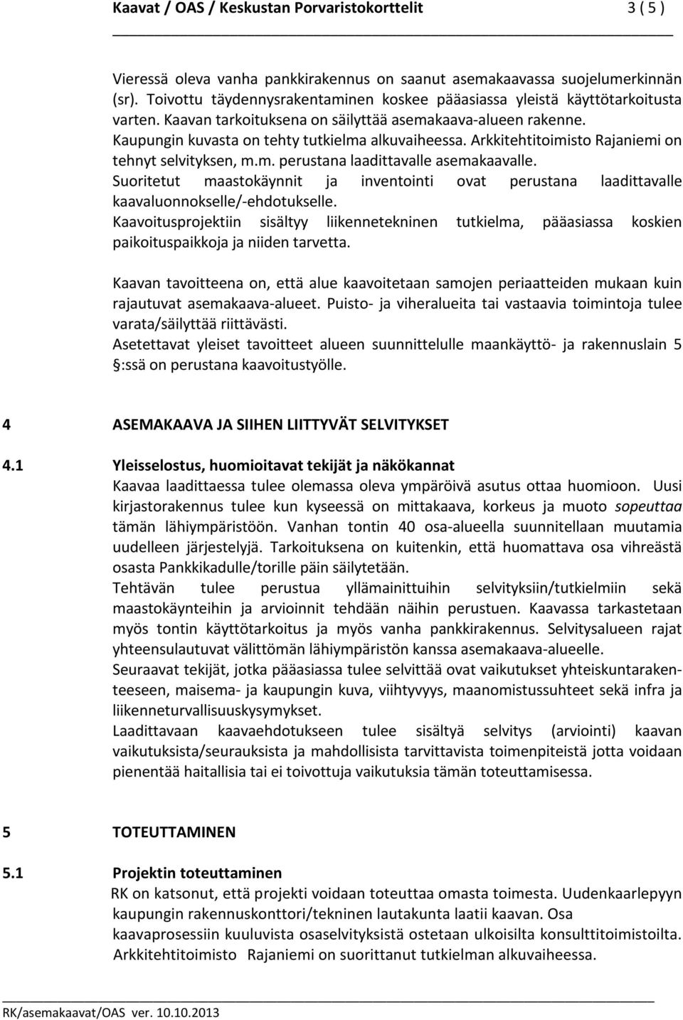 Arkkitehtitoimisto Rajaniemi on tehnyt selvityksen, m.m. perustana laadittavalle asemakaavalle. Suoritetut maastokäynnit ja inventointi ovat perustana laadittavalle kaavaluonnokselle/-ehdotukselle.