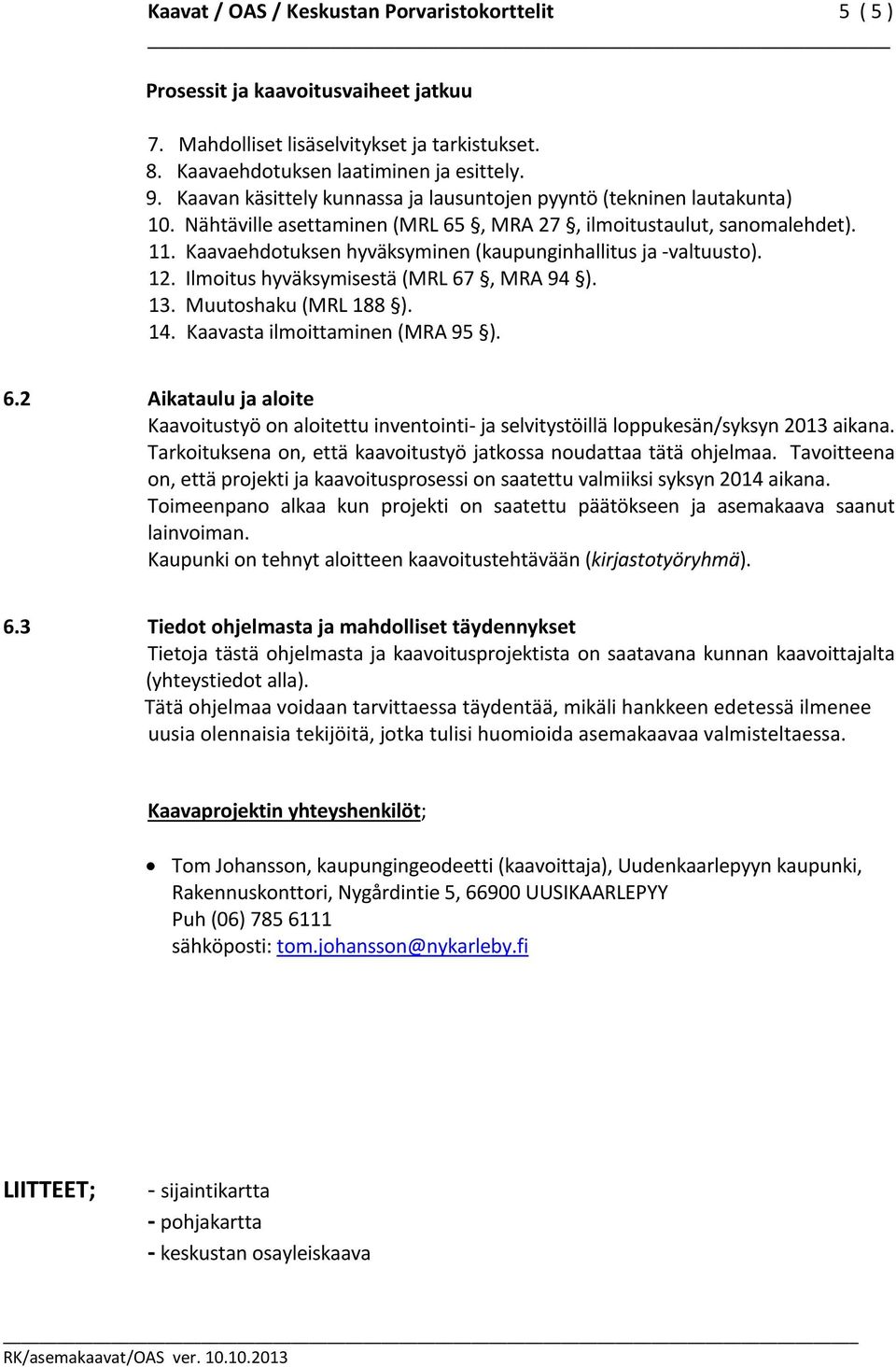 Kaavaehdotuksen hyväksyminen (kaupunginhallitus ja -valtuusto). 12. Ilmoitus hyväksymisestä (MRL 67