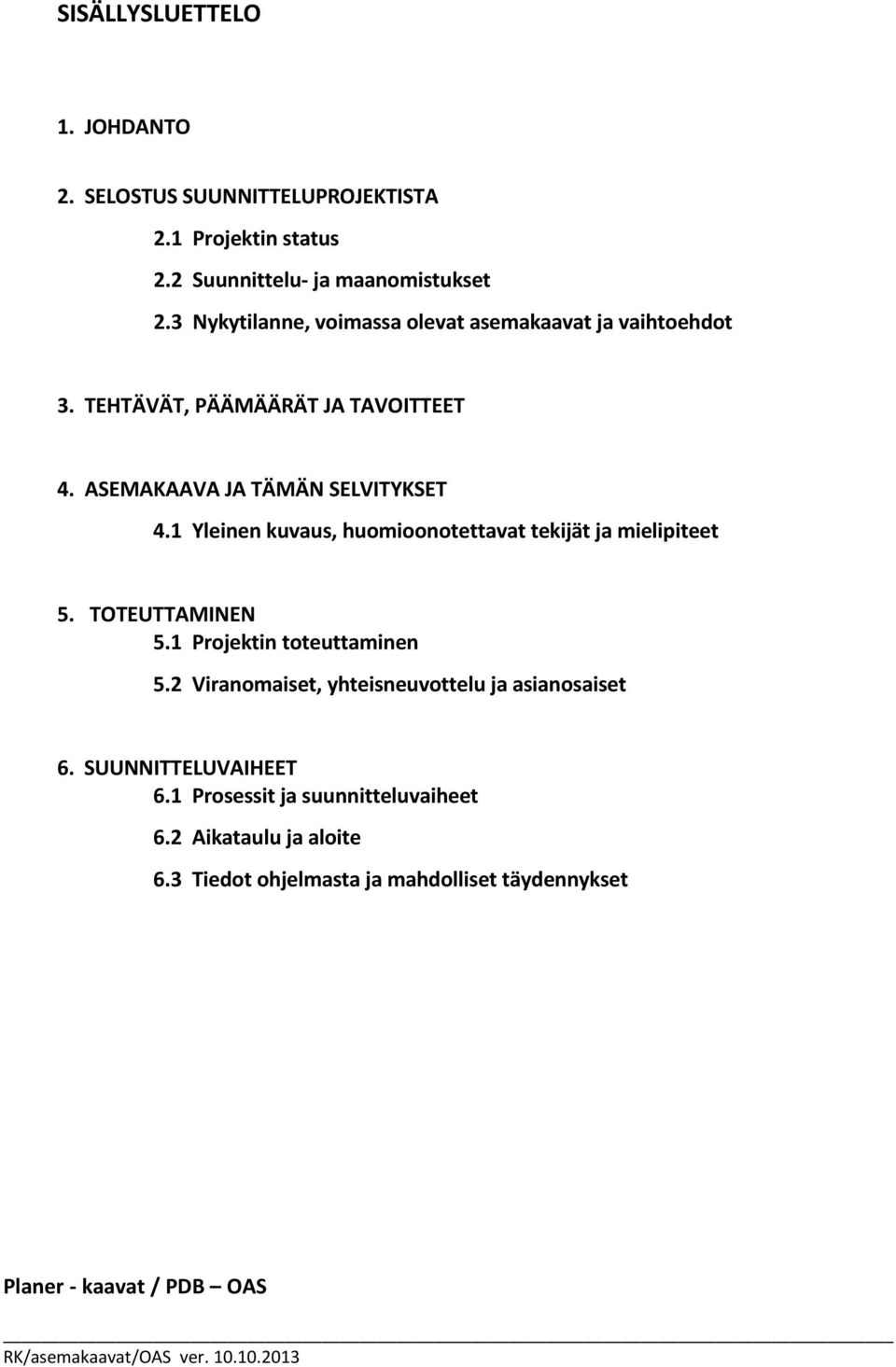 1 Yleinen kuvaus, huomioonotettavat tekijät ja mielipiteet 5. TOTEUTTAMINEN 5.1 Projektin toteuttaminen 5.