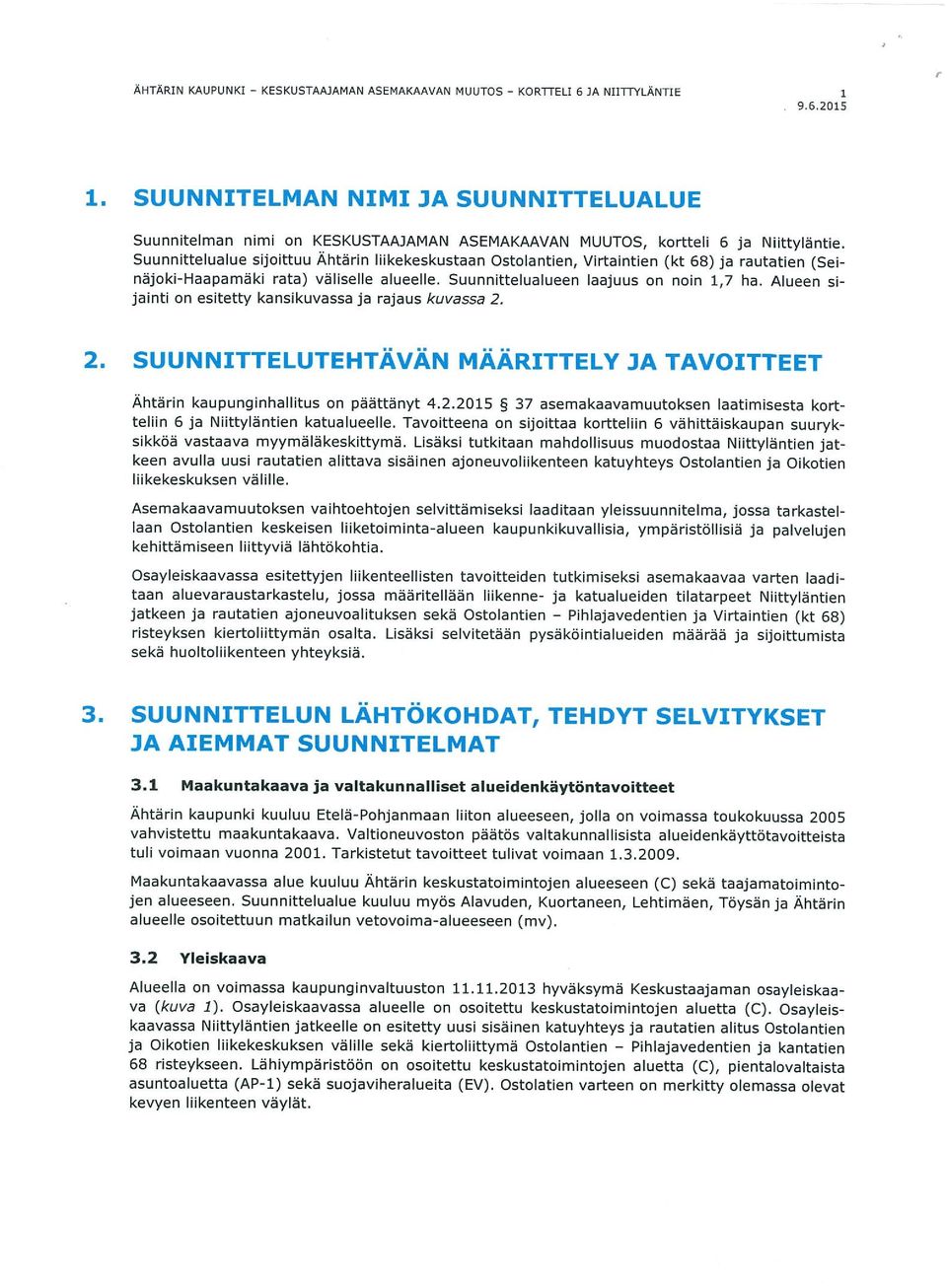 Suunnittelualue sijoittuu Ähtärin liikekeskustaan Ostolantien, Virtaintien (kt 68) ja rautatien (Sei näjoki-haapamäki rata) väliselle alueelle. Suunnittelualueen laajuus on noin 1,7 ha.