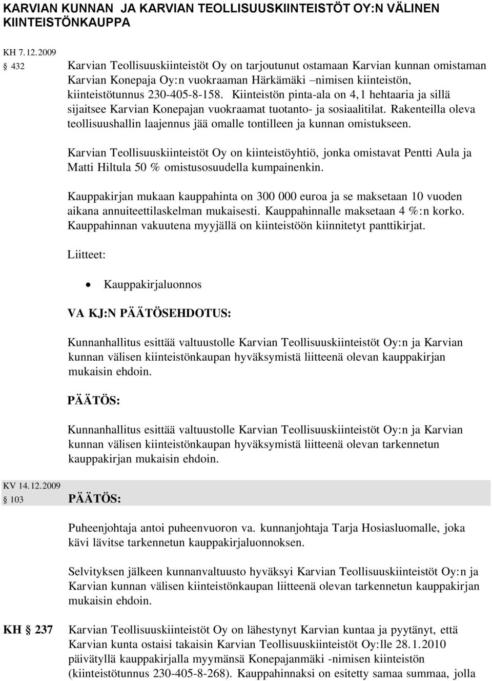 Kiinteistön pinta-ala on 4,1 hehtaaria ja sillä sijaitsee Karvian Konepajan vuokraamat tuotanto- ja sosiaalitilat.