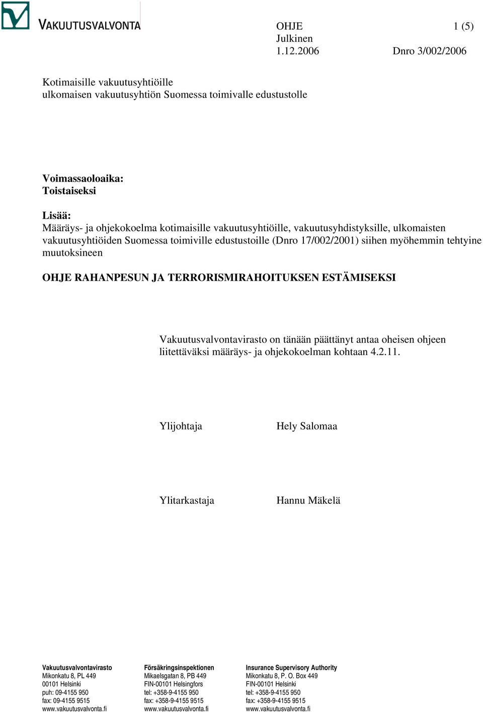vakuutusyhtiöille, vakuutusyhdistyksille, ulkomaisten vakuutusyhtiöiden Suomessa toimiville edustustoille (Dnro 17/002/2001) siihen myöhemmin tehtyine muutoksineen OHJE RAHANPESUN JA