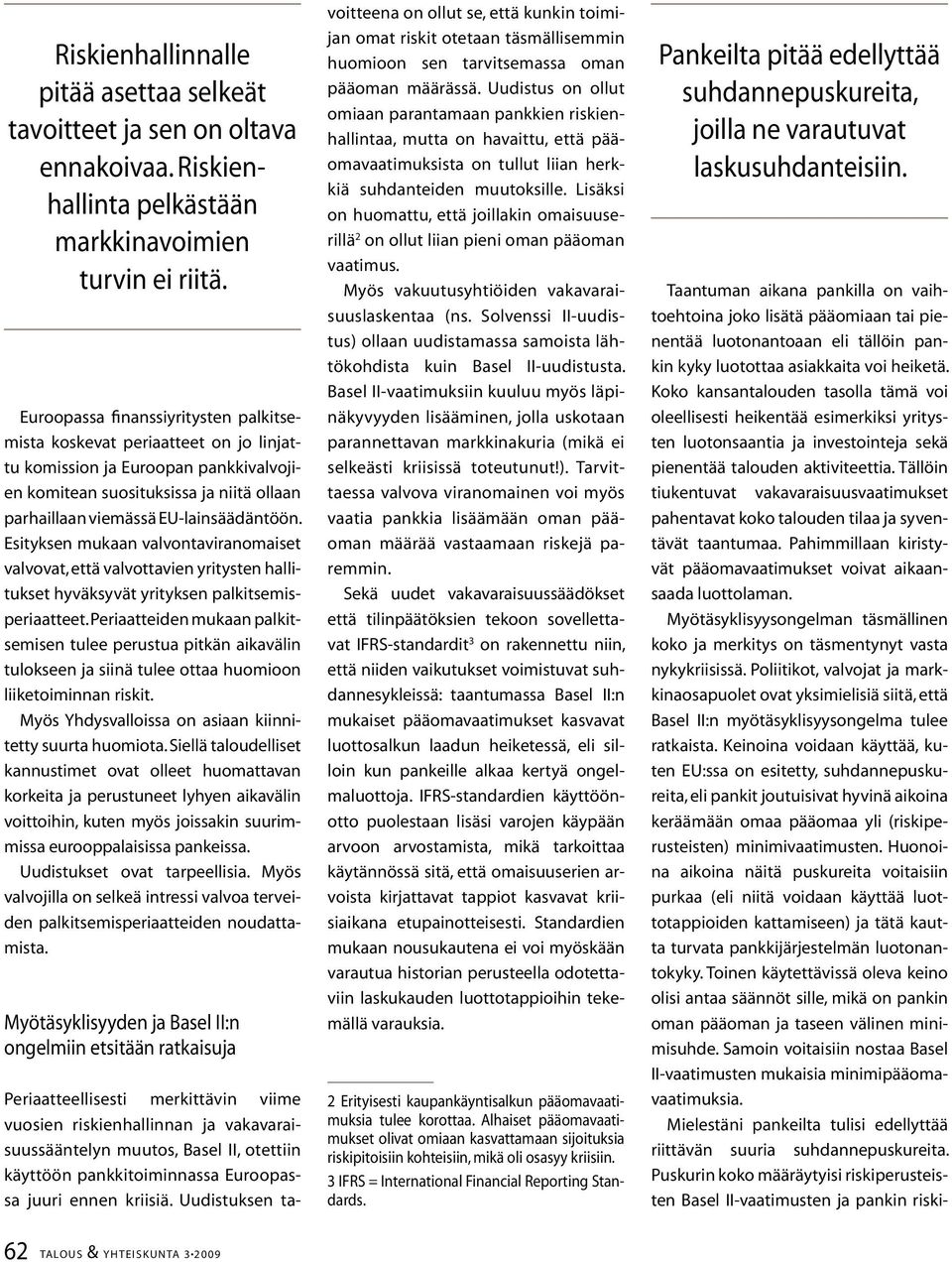 Esityksen mukaan valvontaviranomaiset valvovat, että valvottavien yritysten hallitukset hyväksyvät yrityksen palkitsemisperiaatteet.