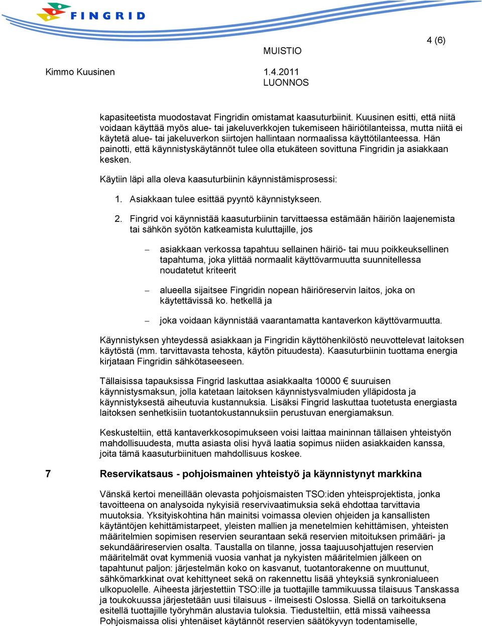 käyttötilanteessa. Hän painotti, että käynnistyskäytännöt tulee olla etukäteen sovittuna Fingridin ja asiakkaan kesken. Käytiin läpi alla oleva kaasuturbiinin käynnistämisprosessi: 1.