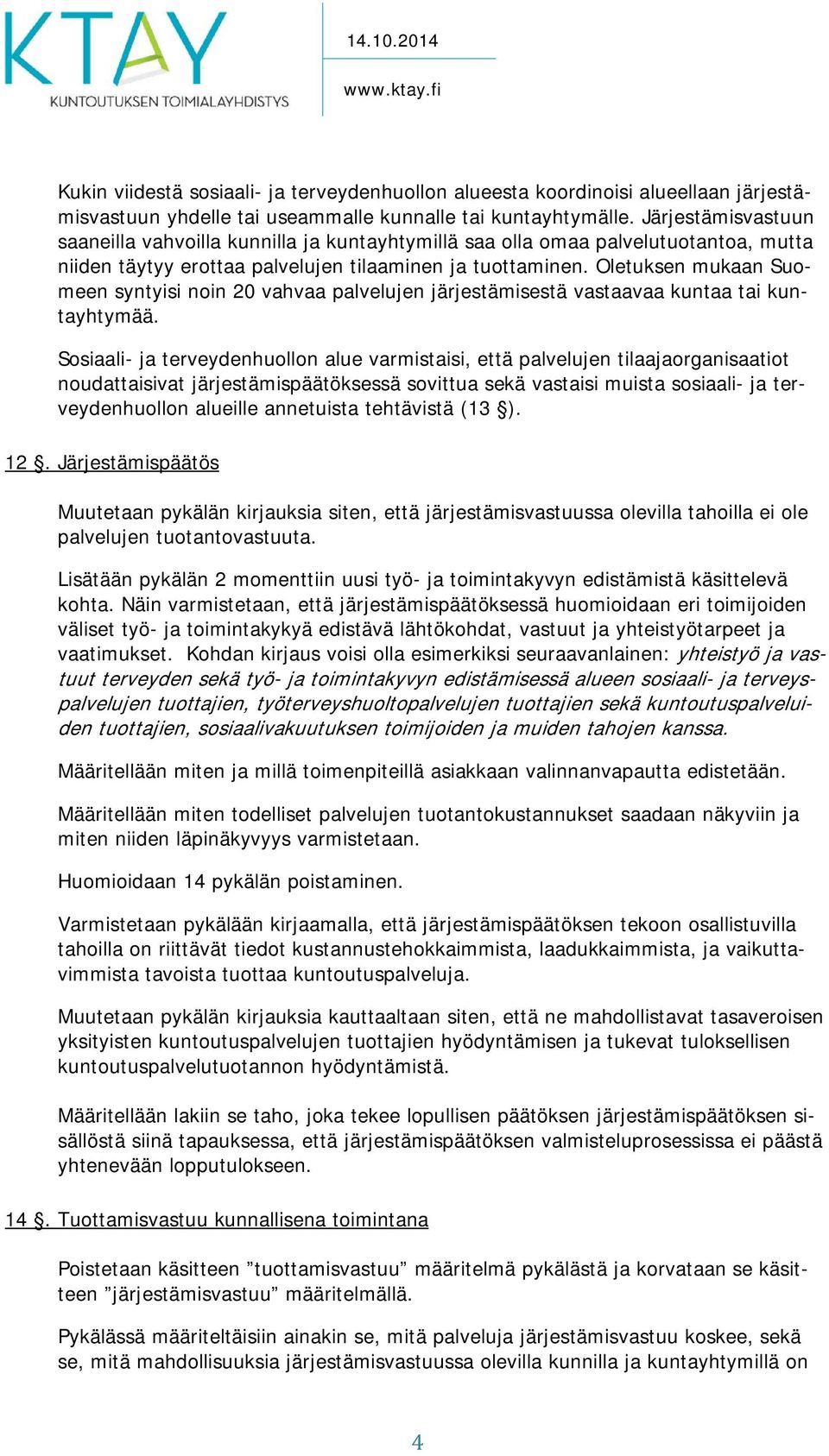 Oletuksen mukaan Suomeen syntyisi noin 20 vahvaa palvelujen järjestämisestä vastaavaa kuntaa tai kuntayhtymää.