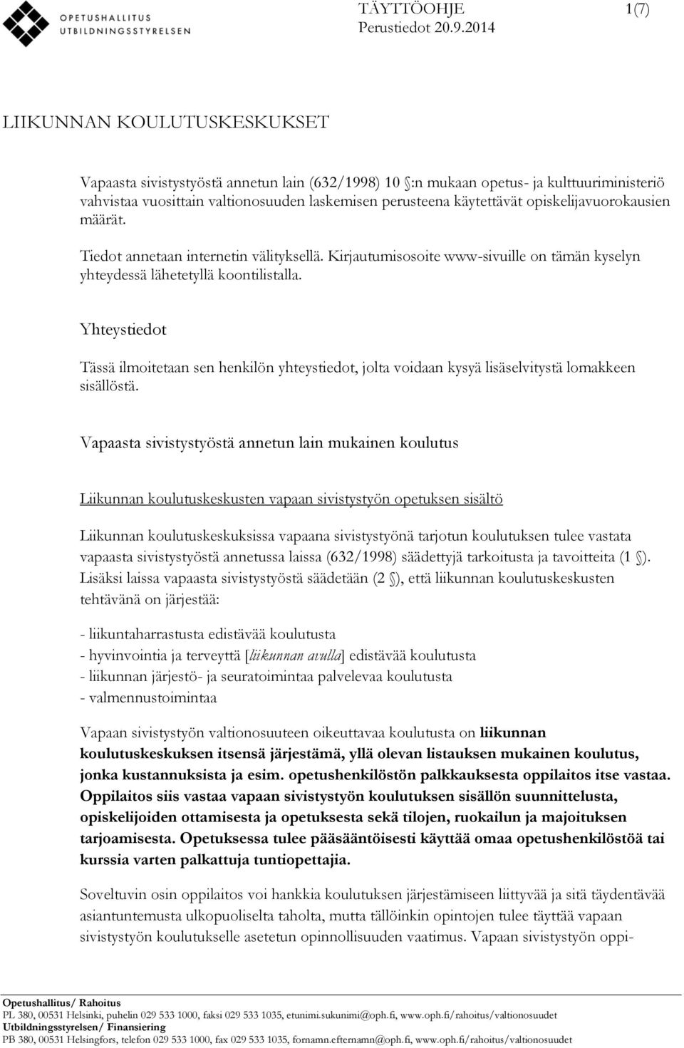 opiskelijavuorokausien määrät. Tiedot annetaan internetin välityksellä. Kirjautumisosoite www-sivuille on tämän kyselyn yhteydessä lähetetyllä koontilistalla.