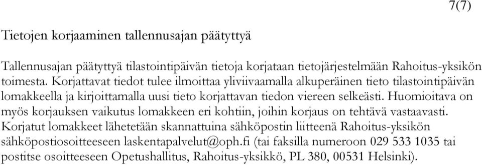 Huomioitava on myös korjauksen vaikutus lomakkeen eri kohtiin, joihin korjaus on tehtävä vastaavasti.