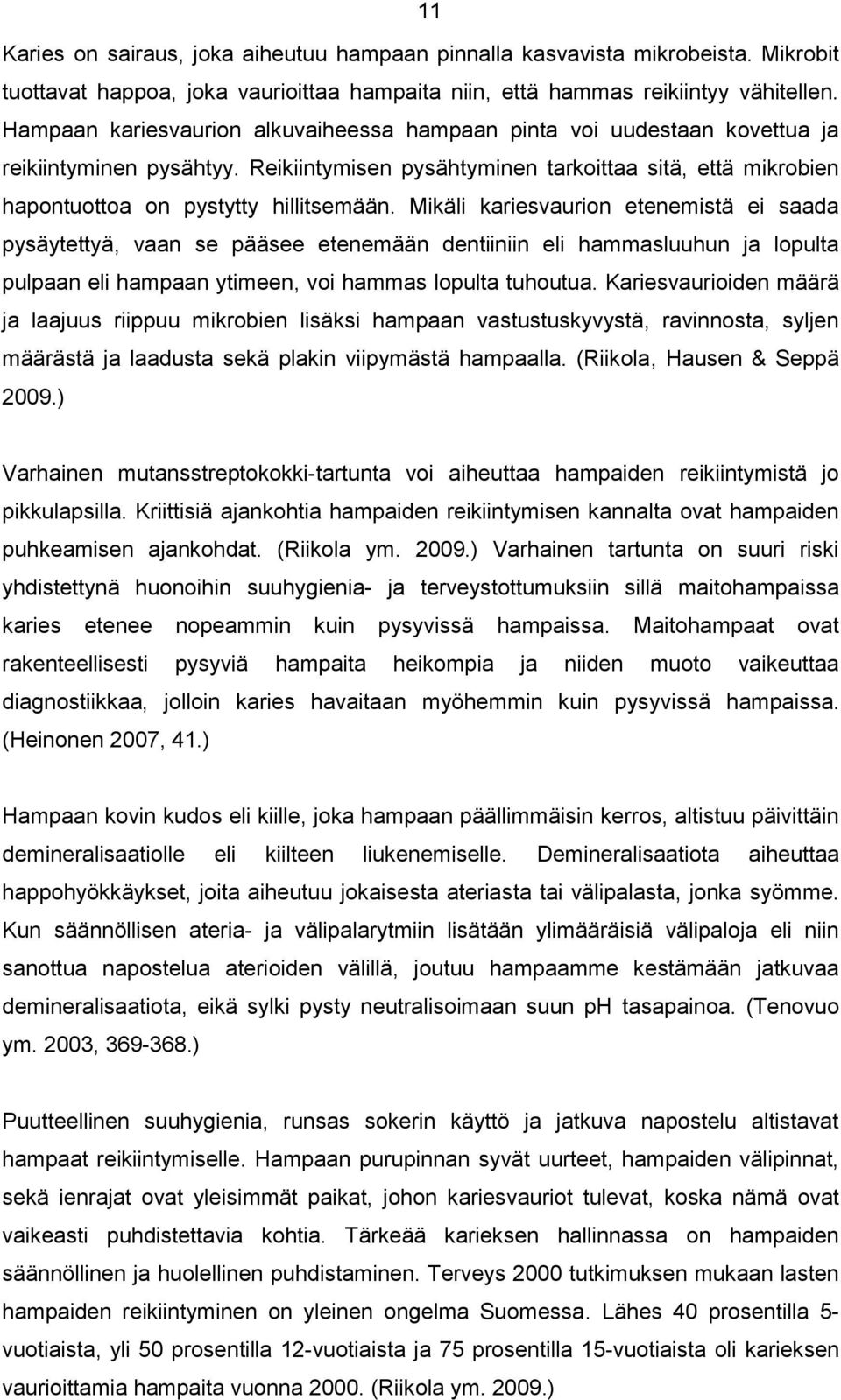 Mikäli kariesvaurion etenemistä ei saada pysäytettyä, vaan se pääsee etenemään dentiiniin eli hammasluuhun ja lopulta pulpaan eli hampaan ytimeen, voi hammas lopulta tuhoutua.