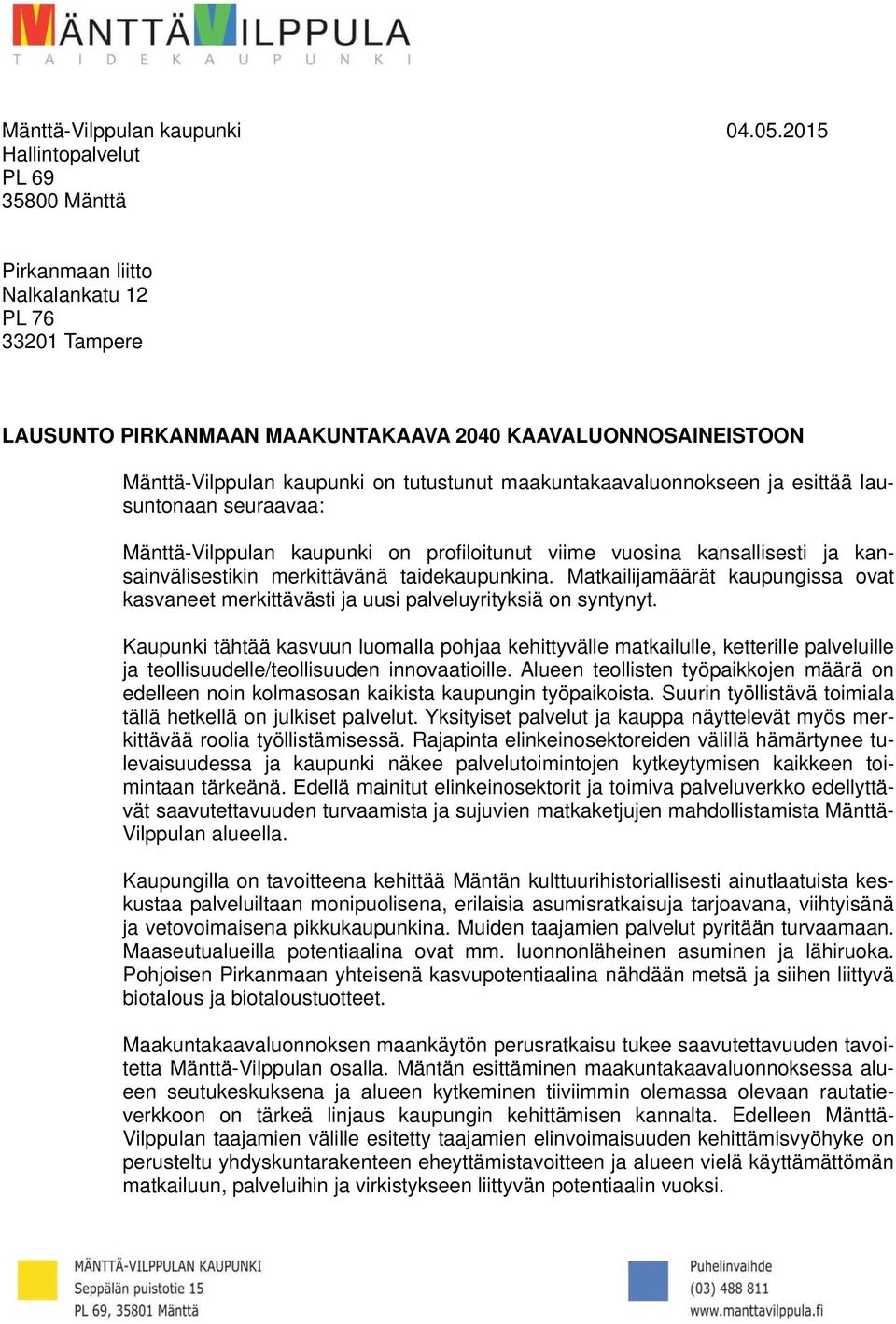 maakuntakaavaluonnokseen ja esittää lausuntonaan seuraavaa: Mänttä-Vilppulan kaupunki on profiloitunut viime vuosina kansallisesti ja kansainvälisestikin merkittävänä taidekaupunkina.