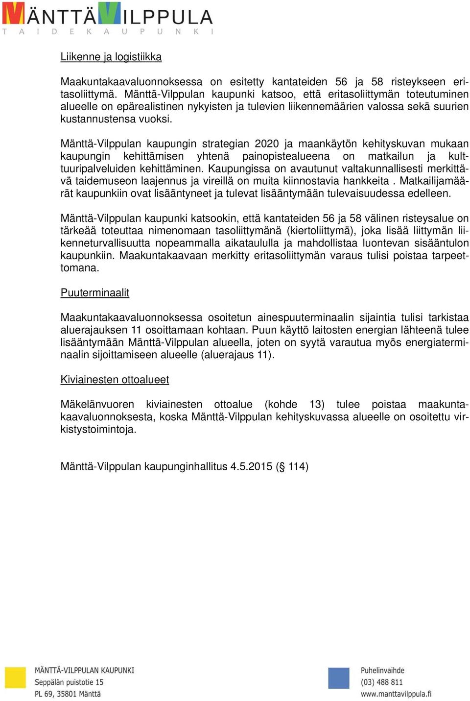 Mänttä-Vilppulan kaupungin strategian 2020 ja maankäytön kehityskuvan mukaan kaupungin kehittämisen yhtenä painopistealueena on matkailun ja kulttuuripalveluiden kehittäminen.