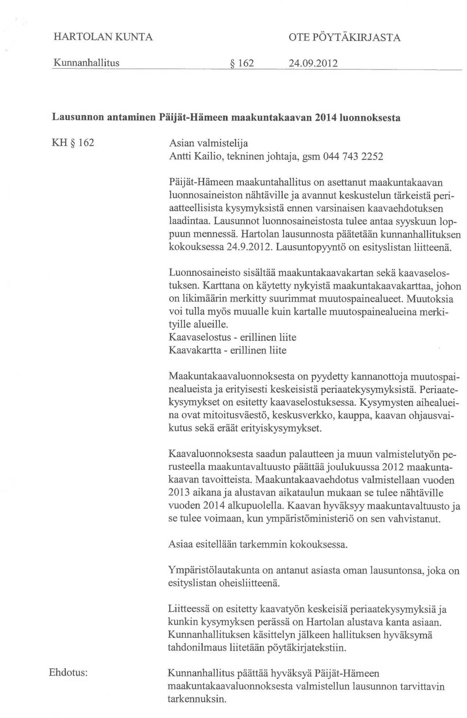 asettanut maakuntakaavan luonnosaineiston nähtäville ja avannut keskustelun tärkeistä periaatteellisista kysymyksistä ennen varsinaisen kaavaehdotuksen laadintaa.