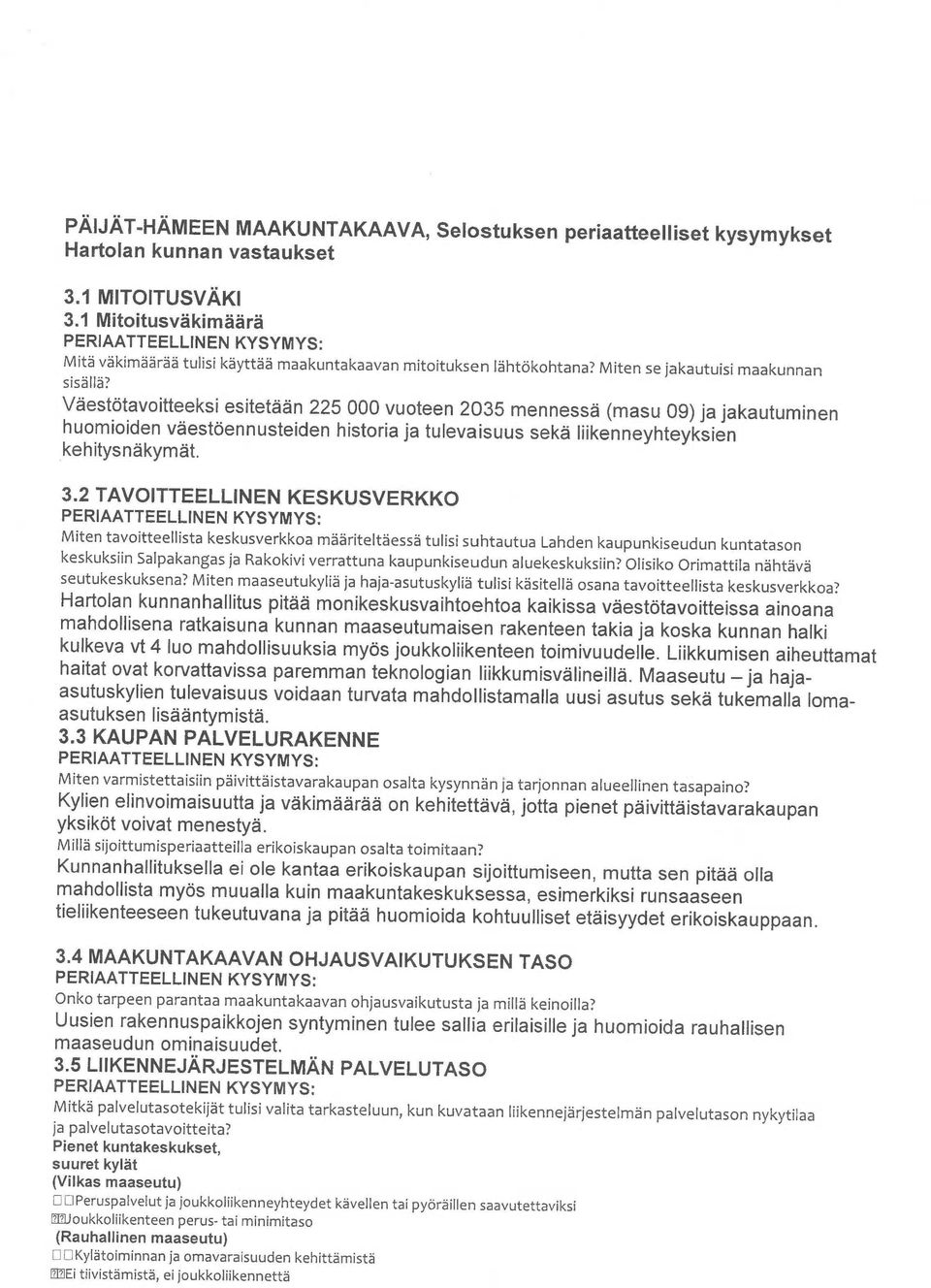 Väestötavoitteeksi esitetään 225 000 vuoteen 2035 mennessä (masu 09) ja jakautuminen huomioiden väestöennusteiden historia ja tulevaisuus sekä liikenneyhteyksien kehitysnäkymät. 3.