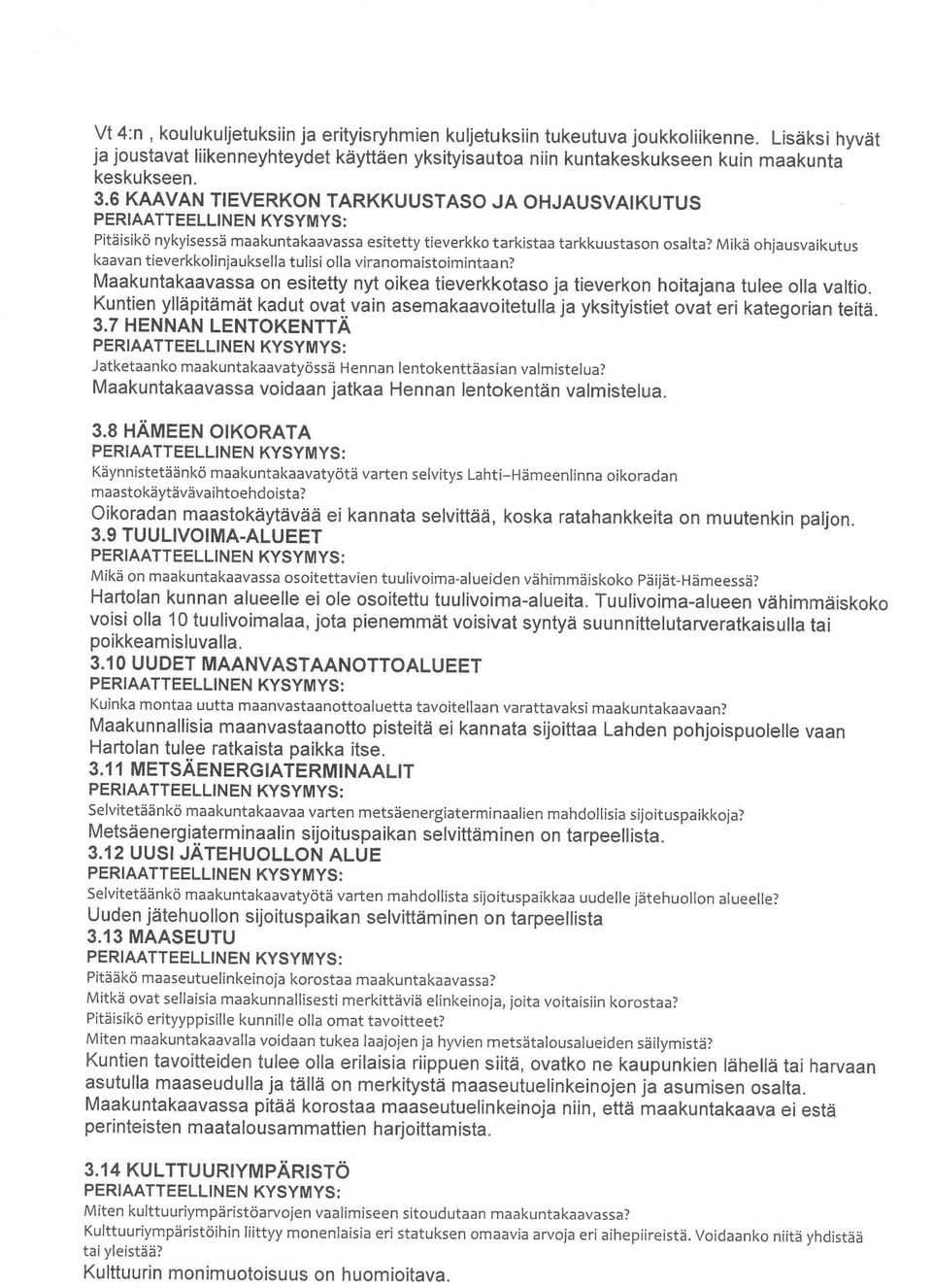Mikä ohjausvaikutus kaavan tieverkkolinjauksella tulisi olla viranomaistoimintaan? Maakuntakaavassa on esitetty nyt oikea tieverkkotaso ja tieverkon hoitajana tulee olla valtio.