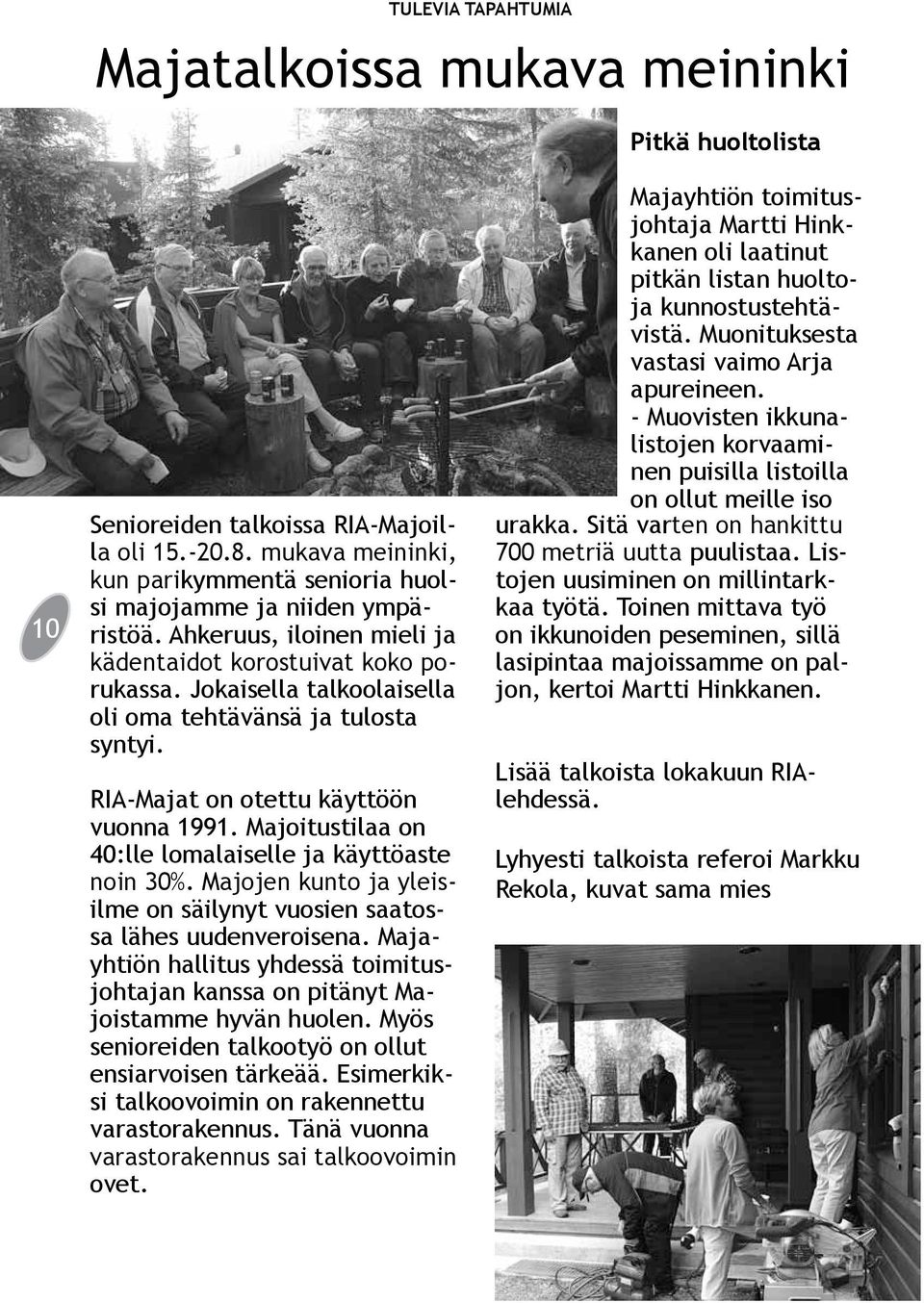 Majoitustilaa on 40:lle lomalaiselle ja käyttöaste noin 30%. Majojen kunto ja yleisilme on säilynyt vuosien saatossa lähes uudenveroisena.