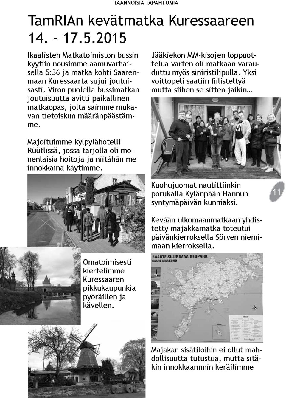 Majoituimme kylpylähotelli Rüütlissä, jossa tarjolla oli monenlaisia hoitoja ja niitähän me innokkaina käytimme. TAANNOISIA TAPAHTUMIA TamRIAn kevätmatka Kuressaareen 14. 17.5.