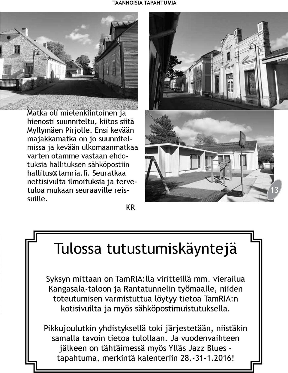 Seuratkaa nettisivulta ilmoituksia ja tervetuloa mukaan seuraaville reissuille. KR 13 Tulossa tutustumiskäyntejä Syksyn mittaan on TamRIA:lla viritteillä mm.