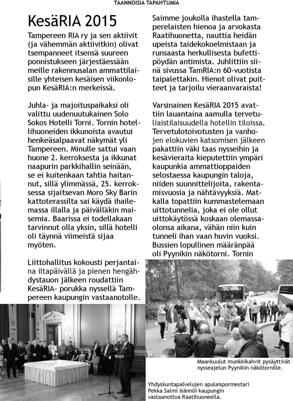 TAANNOISIA TAPAHTUMIA Saimme joukolla ihastella tamperelaisten hienoa ja arvokasta Raatihuonetta, nauttia heidän upeista taidekokoelmistaan ja runsaasta herkullisesta bufettipöydän antimista.